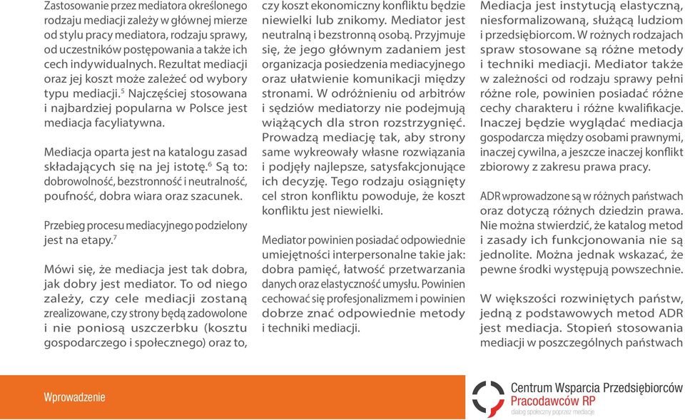 Mediacja oparta jest na katalogu zasad składających się na jej istotę. 6 Są to: dobrowolność, bezstronność i neutralność, poufność, dobra wiara oraz szacunek.