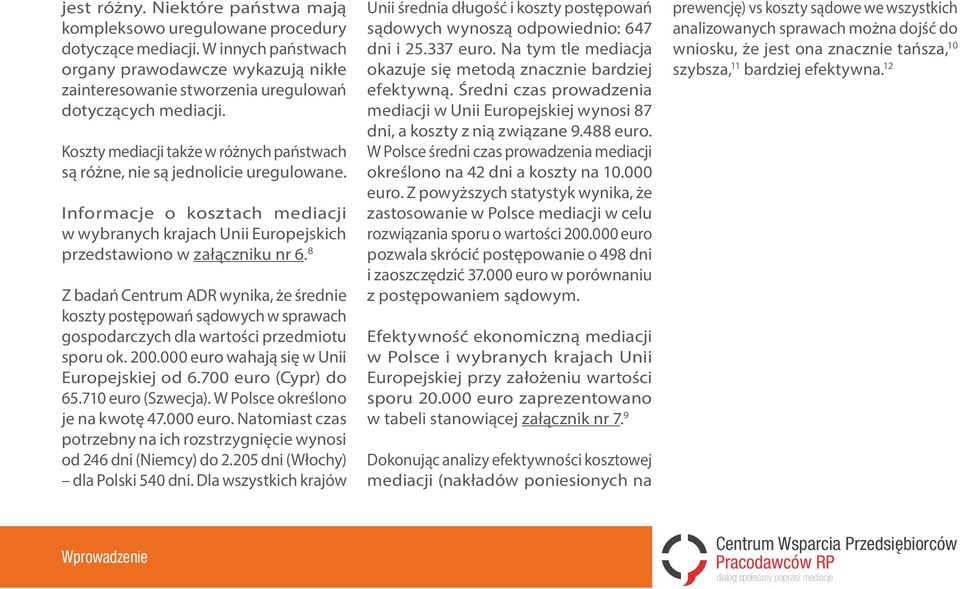 8 Z badań Centrum ADR wynika, że średnie koszty postępowań sądowych w sprawach gospodarczych dla wartości przedmiotu sporu ok. 200.000 euro wahają się w Unii Europejskiej od 6.700 euro (Cypr) do 65.