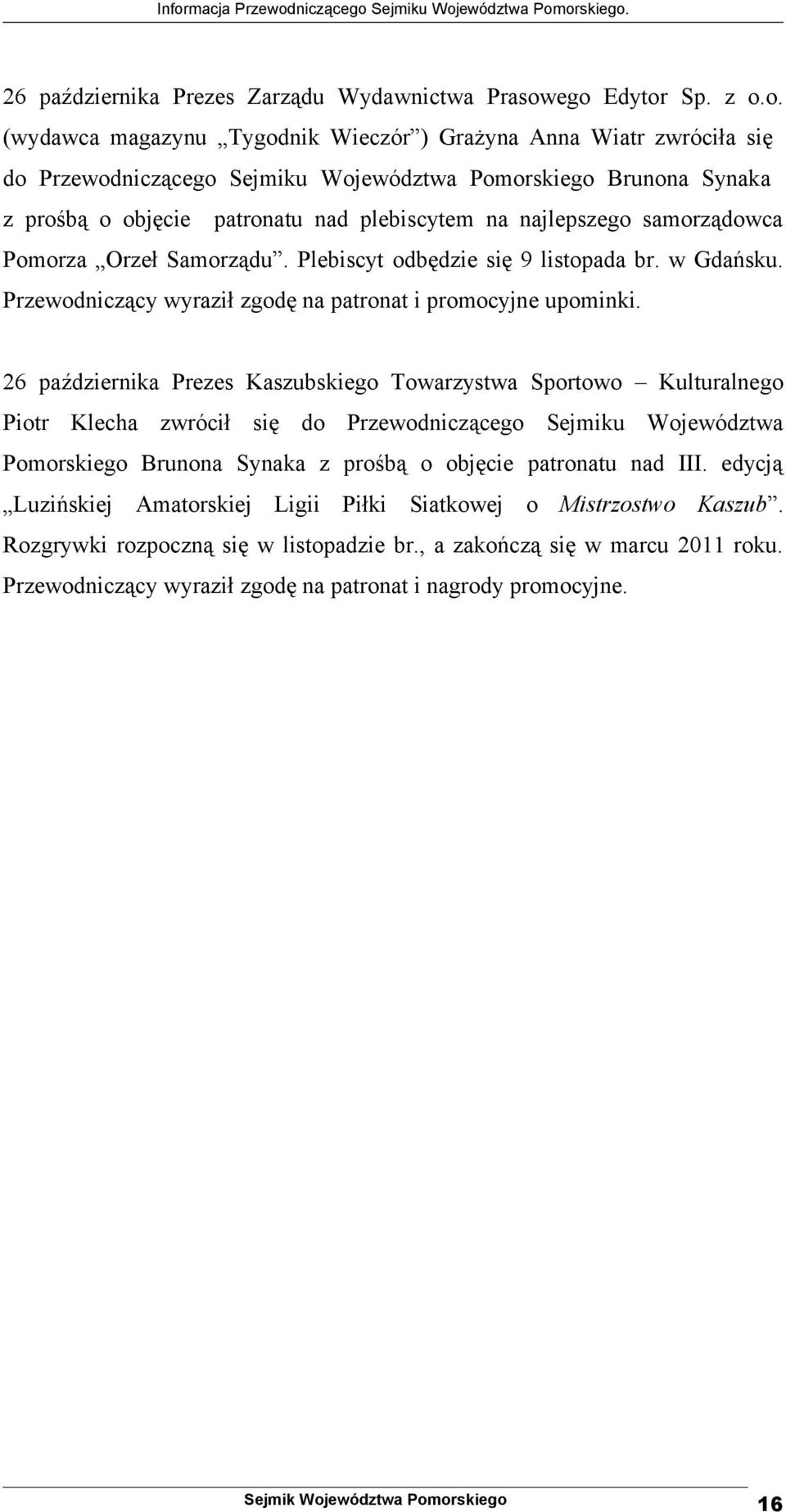 plebiscytem na najlepszego samorządowca Pomorza Orzeł Samorządu. Plebiscyt odbędzie się 9 listopada br. w Gdańsku. Przewodniczący wyraził zgodę na patronat i promocyjne upominki.