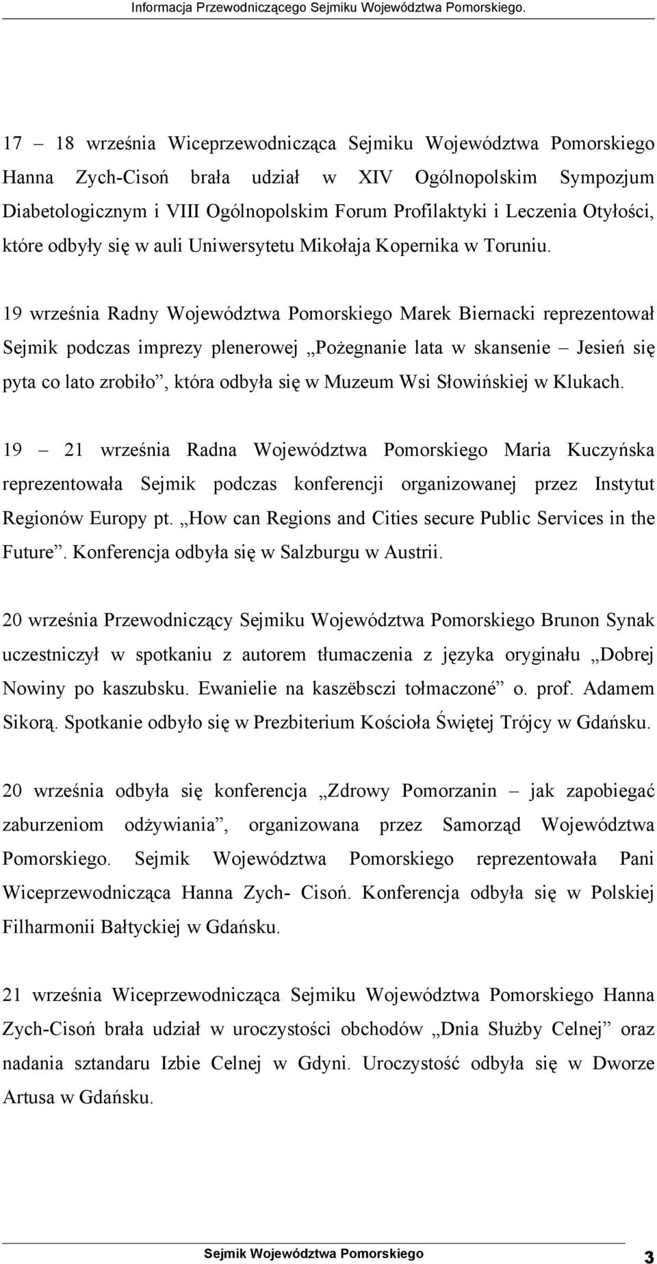 19 września Radny Województwa Pomorskiego Marek Biernacki reprezentował Sejmik podczas imprezy plenerowej Pożegnanie lata w skansenie Jesień się pyta co lato zrobiło, która odbyła się w Muzeum Wsi