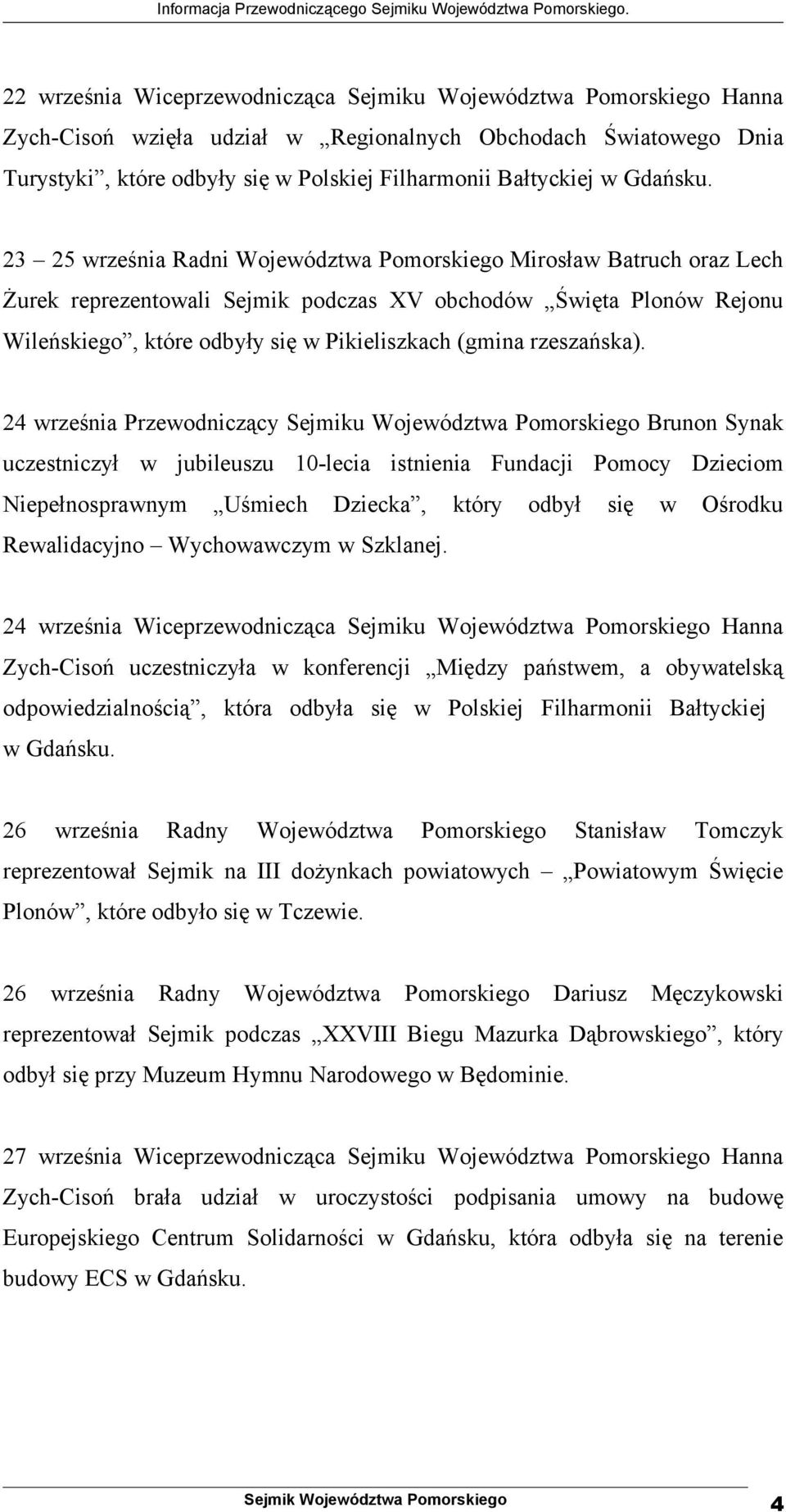 23 25 września Radni Województwa Pomorskiego Mirosław Batruch oraz Lech Żurek reprezentowali Sejmik podczas XV obchodów Święta Plonów Rejonu Wileńskiego, które odbyły się w Pikieliszkach (gmina