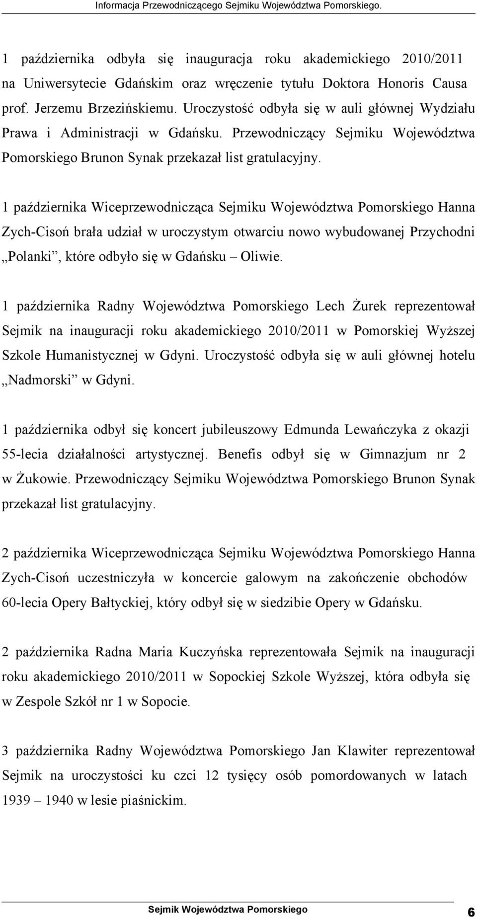 1 października Wiceprzewodnicząca Sejmiku Województwa Pomorskiego Hanna Zych-Cisoń brała udział w uroczystym otwarciu nowo wybudowanej Przychodni Polanki, które odbyło się w Gdańsku Oliwie.