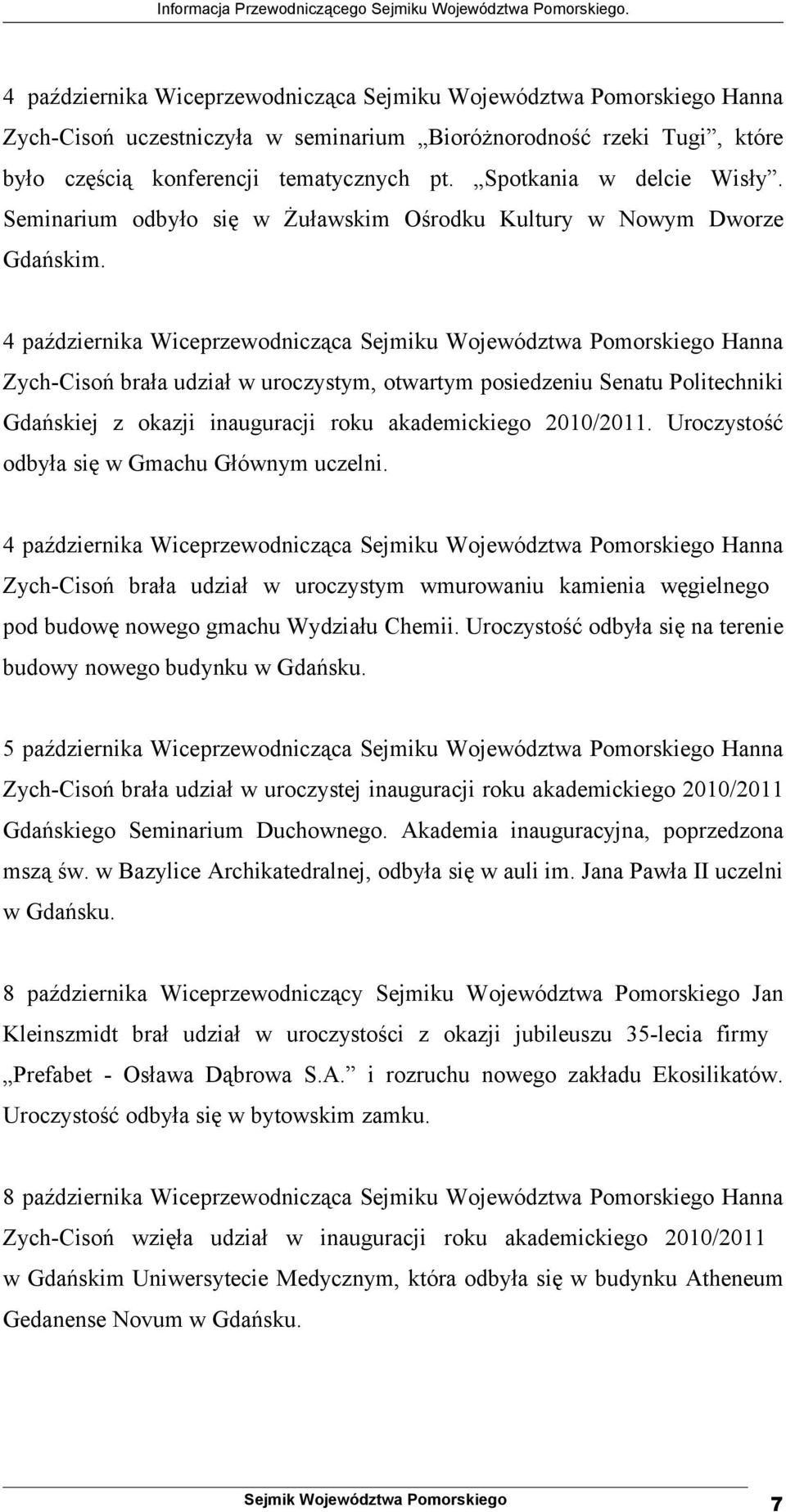 4 października Wiceprzewodnicząca Sejmiku Województwa Pomorskiego Hanna Zych-Cisoń brała udział w uroczystym, otwartym posiedzeniu Senatu Politechniki Gdańskiej z okazji inauguracji roku