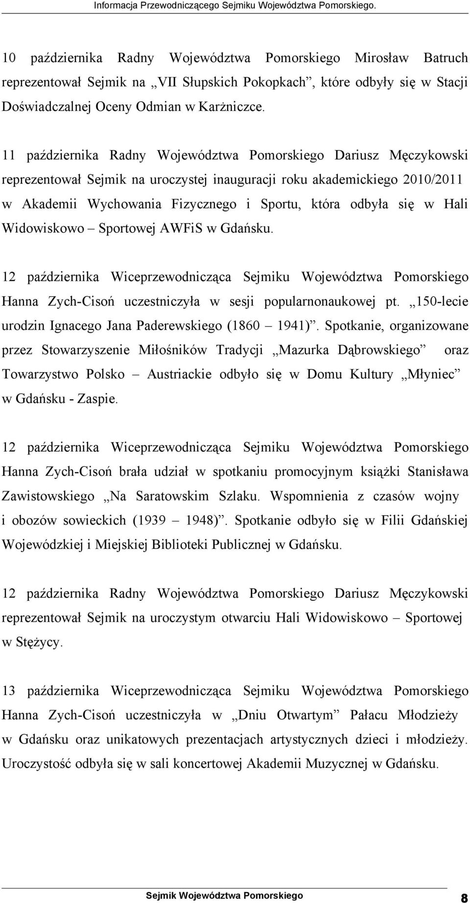 się w Hali Widowiskowo Sportowej AWFiS w Gdańsku. 12 października Wiceprzewodnicząca Sejmiku Województwa Pomorskiego Hanna Zych-Cisoń uczestniczyła w sesji popularnonaukowej pt.