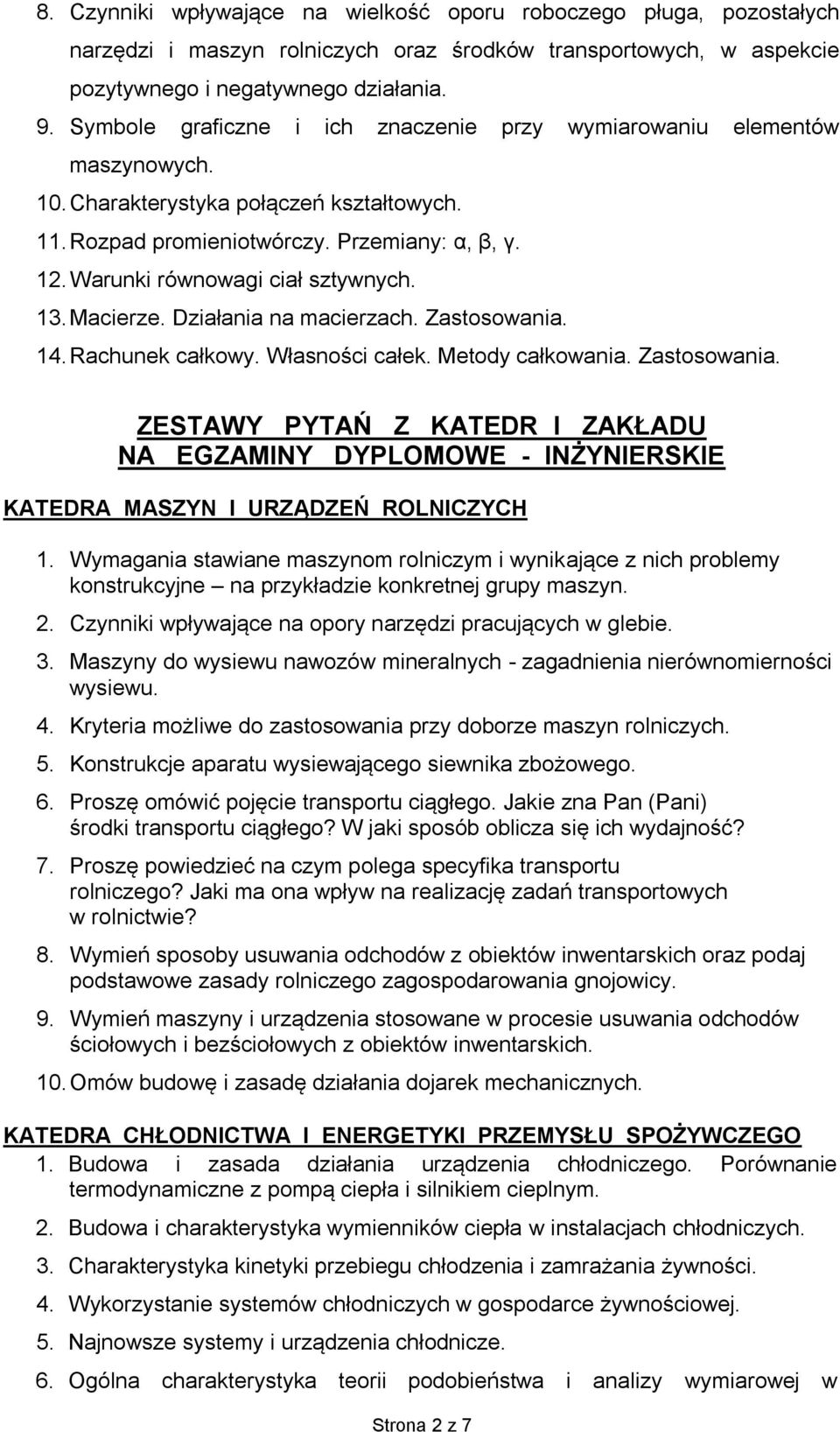 Warunki równowagi ciał sztywnych. 13. Macierze. Działania na macierzach. Zastosowania. 14. Rachunek całkowy. Własności całek. Metody całkowania. Zastosowania. ZESTAWY PYTAŃ Z KATEDR I ZAKŁADU NA EGZAMINY DYPLOMOWE - INŻYNIERSKIE KATEDRA MASZYN I URZĄDZEŃ ROLNICZYCH 1.