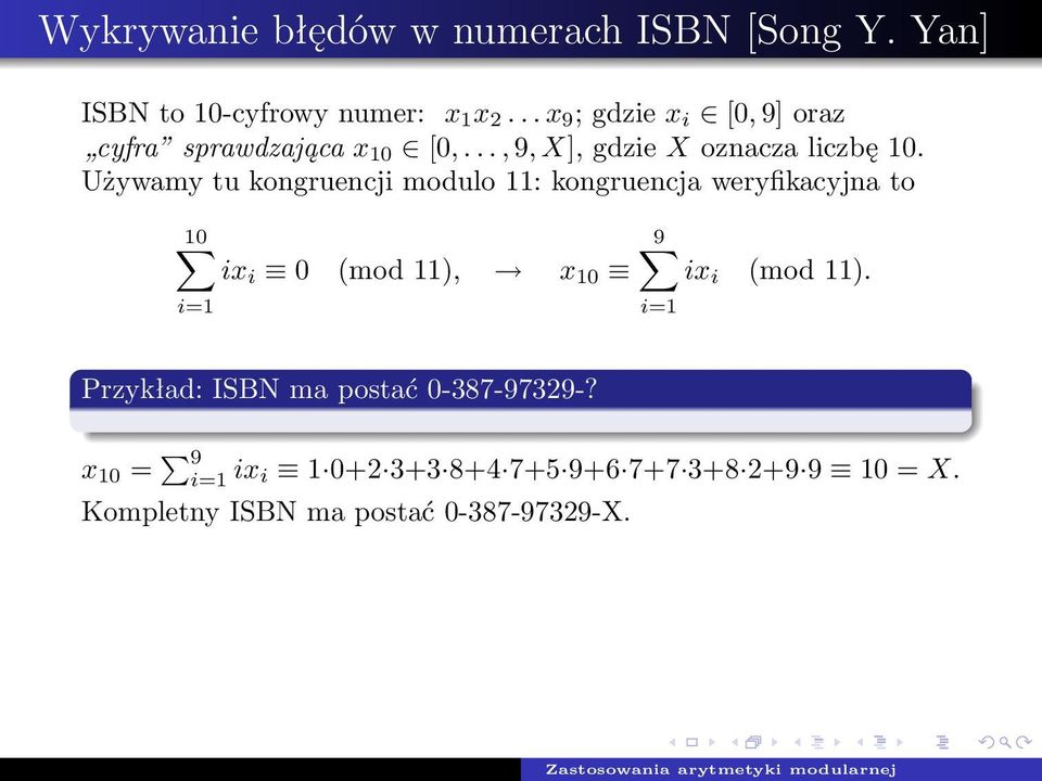 Używamy tu kongruencji modulo 11: kongruencja weryfikacyjna to 10 i=1 ix i 0 (mod 11), x 10 9 ix i (mod 11).