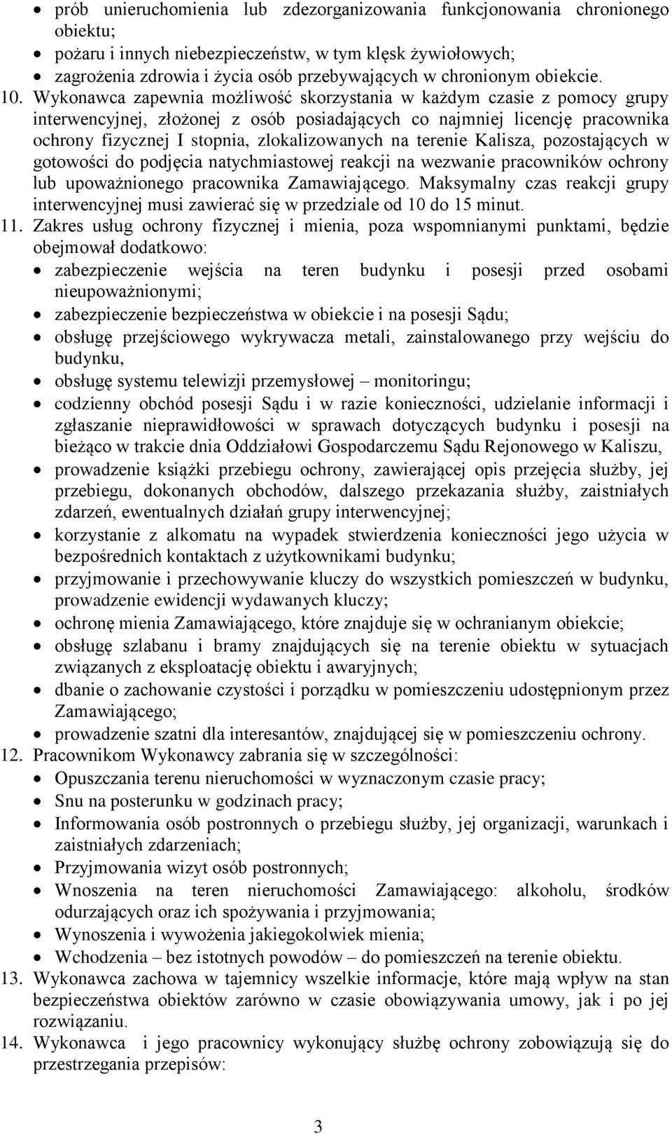 Wykonawca zapewnia możliwość skorzystania w każdym czasie z pomocy grupy interwencyjnej, złożonej z osób posiadających co najmniej licencję pracownika ochrony fizycznej I stopnia, zlokalizowanych na