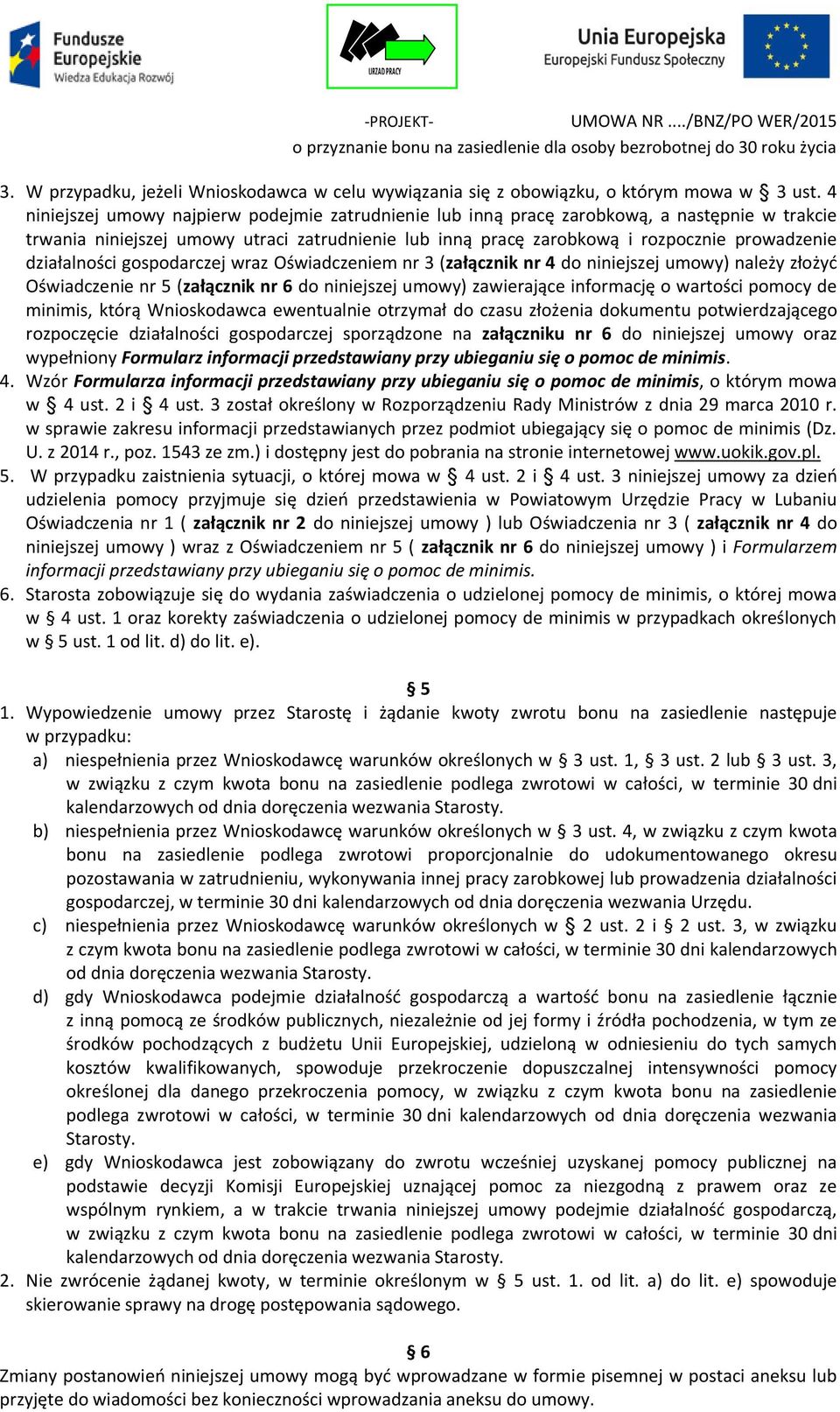 działalności gospodarczej wraz Oświadczeniem nr 3 (załącznik nr 4 do niniejszej umowy) należy złożyć Oświadczenie nr 5 (załącznik nr 6 do niniejszej umowy) zawierające informację o wartości pomocy de