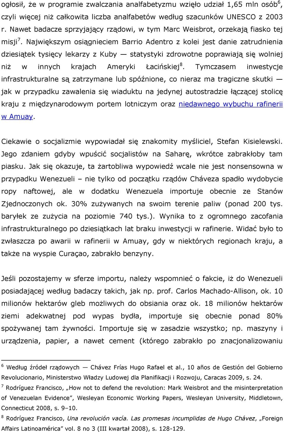 Największym osiągnieciem Barrio Adentro z kolei jest danie zatrudnienia dziesiątek tysięcy lekarzy z Kuby statystyki zdrowotne poprawiają się wolniej niż w innych krajach Ameryki Łacińskiej 8.