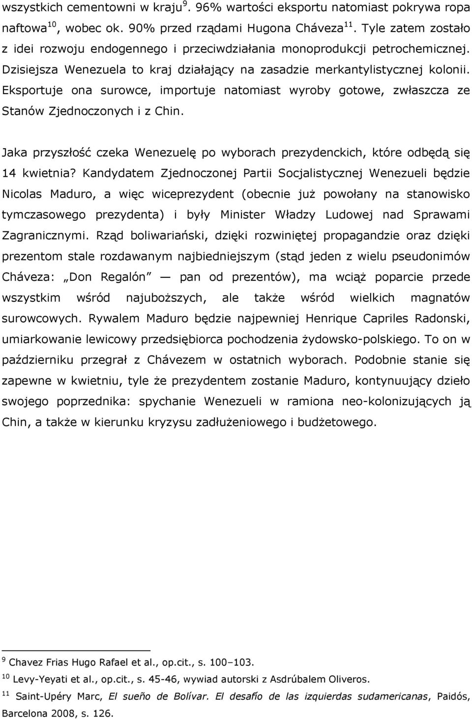 Eksportuje ona surowce, importuje natomiast wyroby gotowe, zwłaszcza ze Stanów Zjednoczonych i z Chin. Jaka przyszłość czeka Wenezuelę po wyborach prezydenckich, które odbędą się 14 kwietnia?