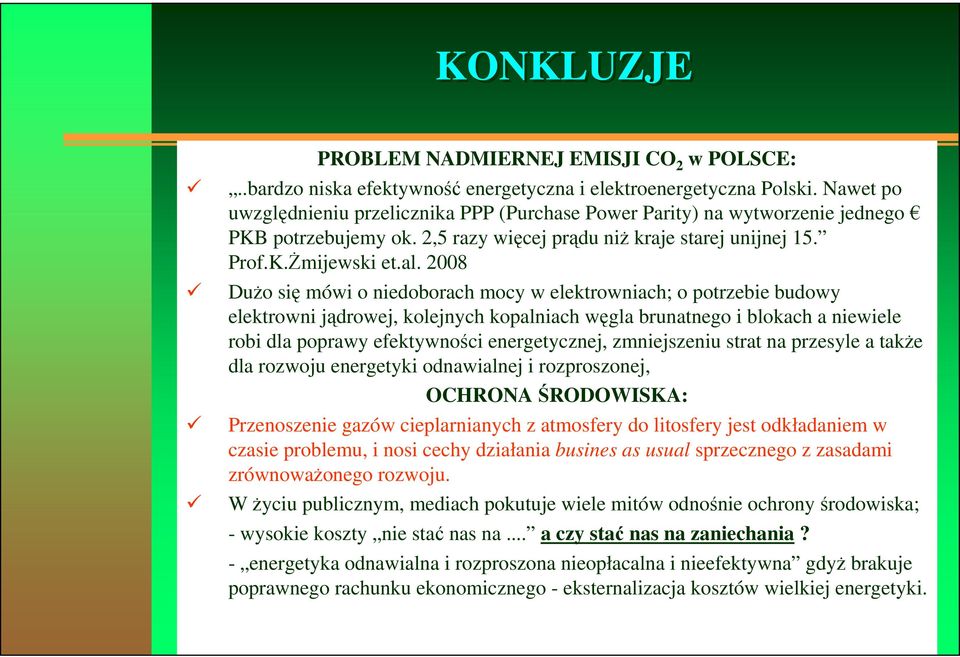 2008 Dużo się mówi o niedoborach mocy w elektrowniach; o potrzebie budowy elektrowni jądrowej, kolejnych kopalniach węgla brunatnego i blokach a niewiele robi dla poprawy efektywności energetycznej,