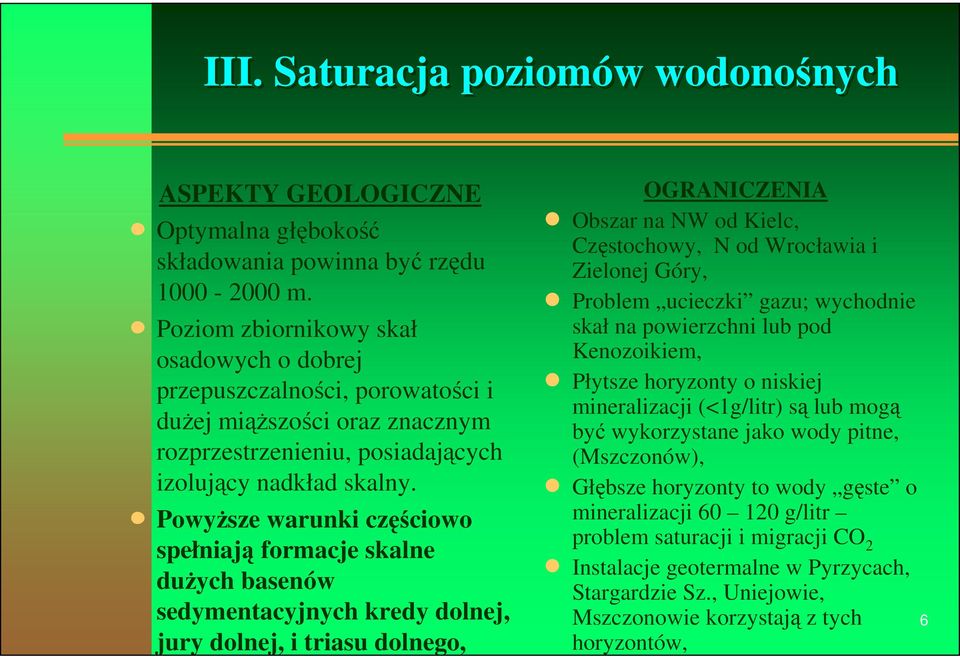 n Powyższe warunki częściowo spełniają formacje skalne dużych basenów sedymentacyjnych kredy dolnej, jury dolnej, i triasu dolnego, OGRANICZENIA n Obszar na NW od Kielc, Częstochowy, N od Wrocławia i