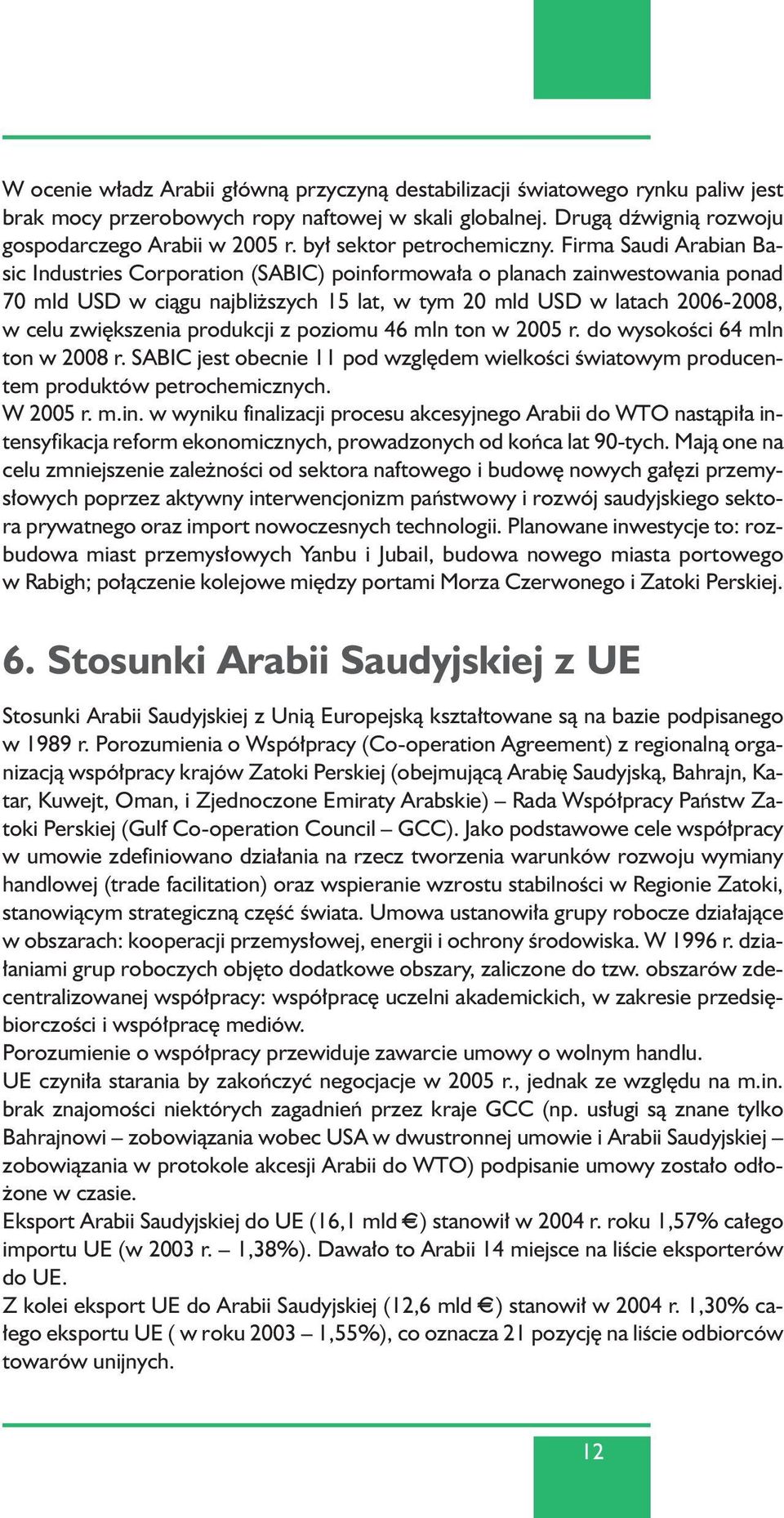 Firma Saudi Arabian Basic Industries Corporation (SABIC) poinformowa a o planach zainwestowania ponad 70 mld USD w ciàgu najbli szych 15 lat, w tym 20 mld USD w latach 2006-2008, w celu zwi kszenia