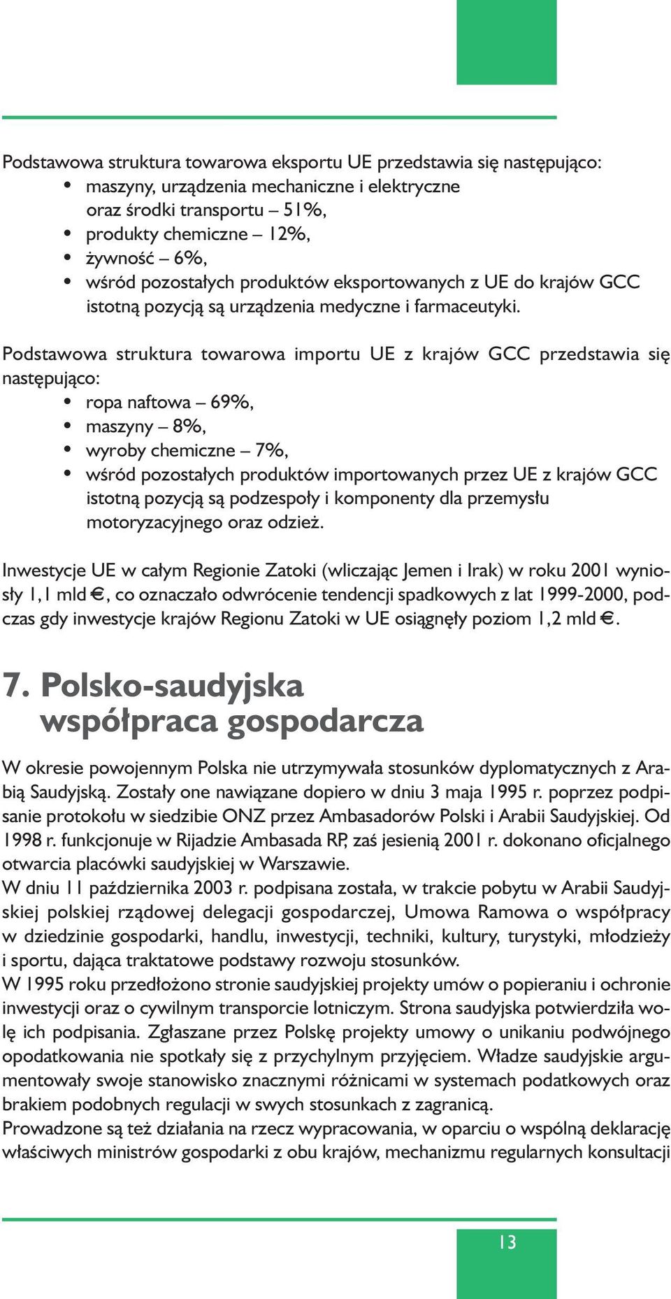 Podstawowa struktura towarowa importu UE z krajów GCC przedstawia si nast pujàco: ropa naftowa 69%, maszyny 8%, wyroby chemiczne 7%, wêród pozosta ych produktów importowanych przez UE z krajów GCC