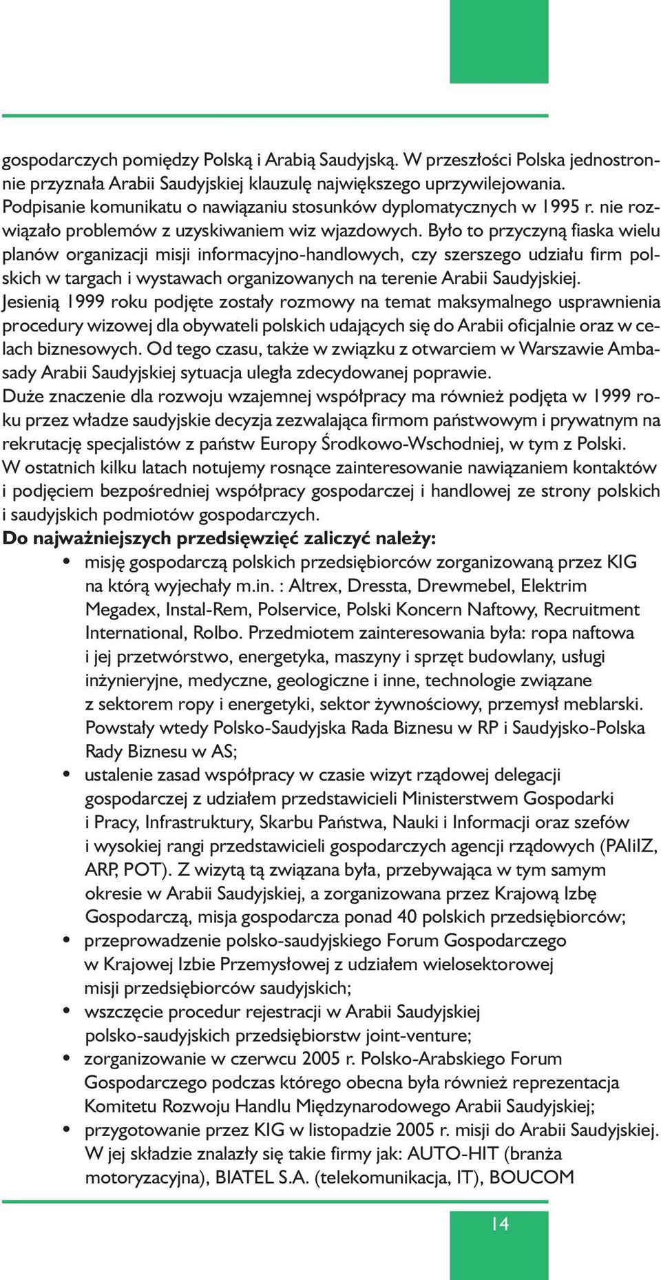 By o to przyczynà fiaska wielu planów organizacji misji informacyjno-handlowych, czy szerszego udzia u firm polskich w targach i wystawach organizowanych na terenie Arabii Saudyjskiej.