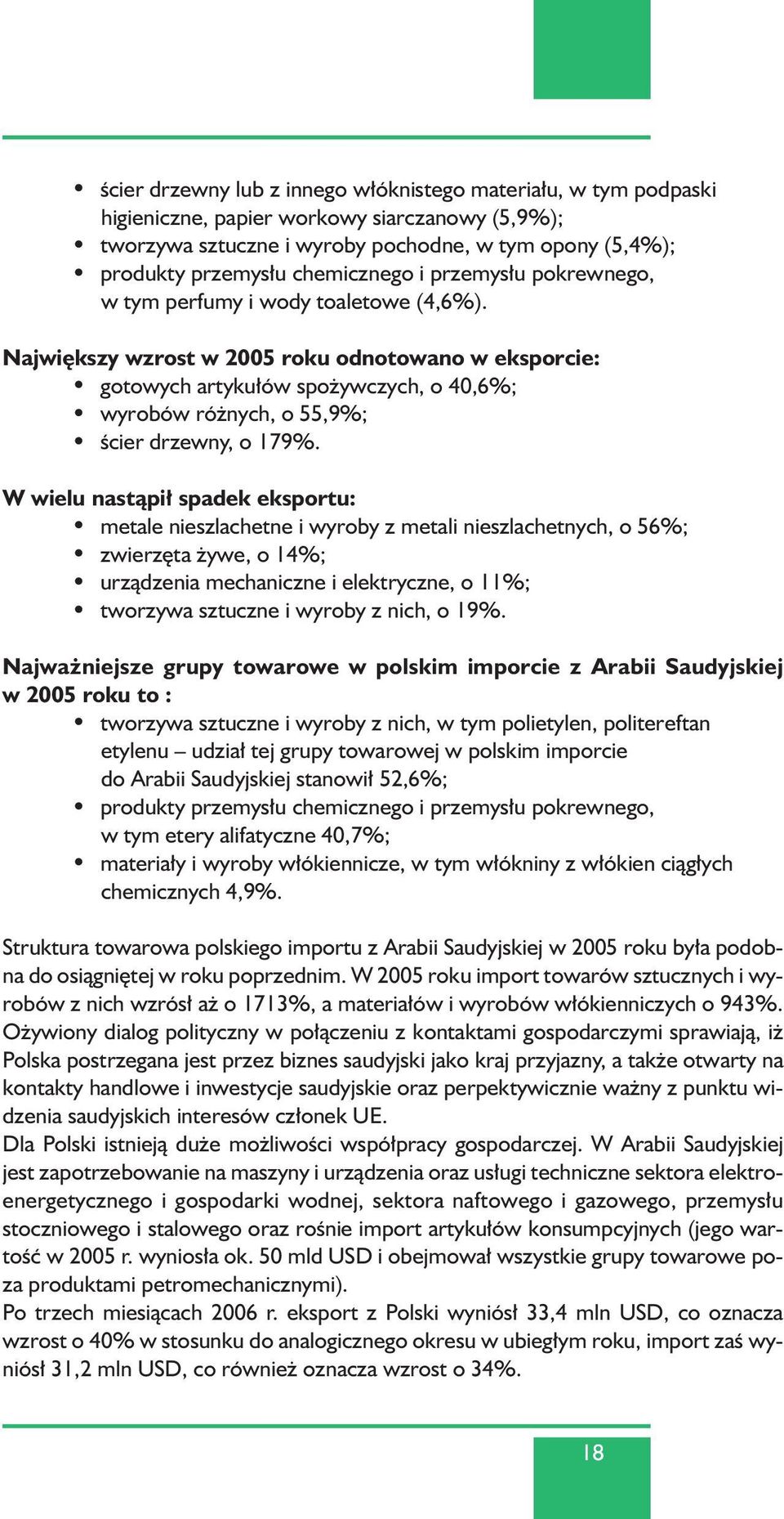 Najwi kszy wzrost w 2005 roku odnotowano w eksporcie: gotowych artyku ów spo ywczych, o 40,6%; wyrobów ró nych, o 55,9%; Êcier drzewny, o 179%.