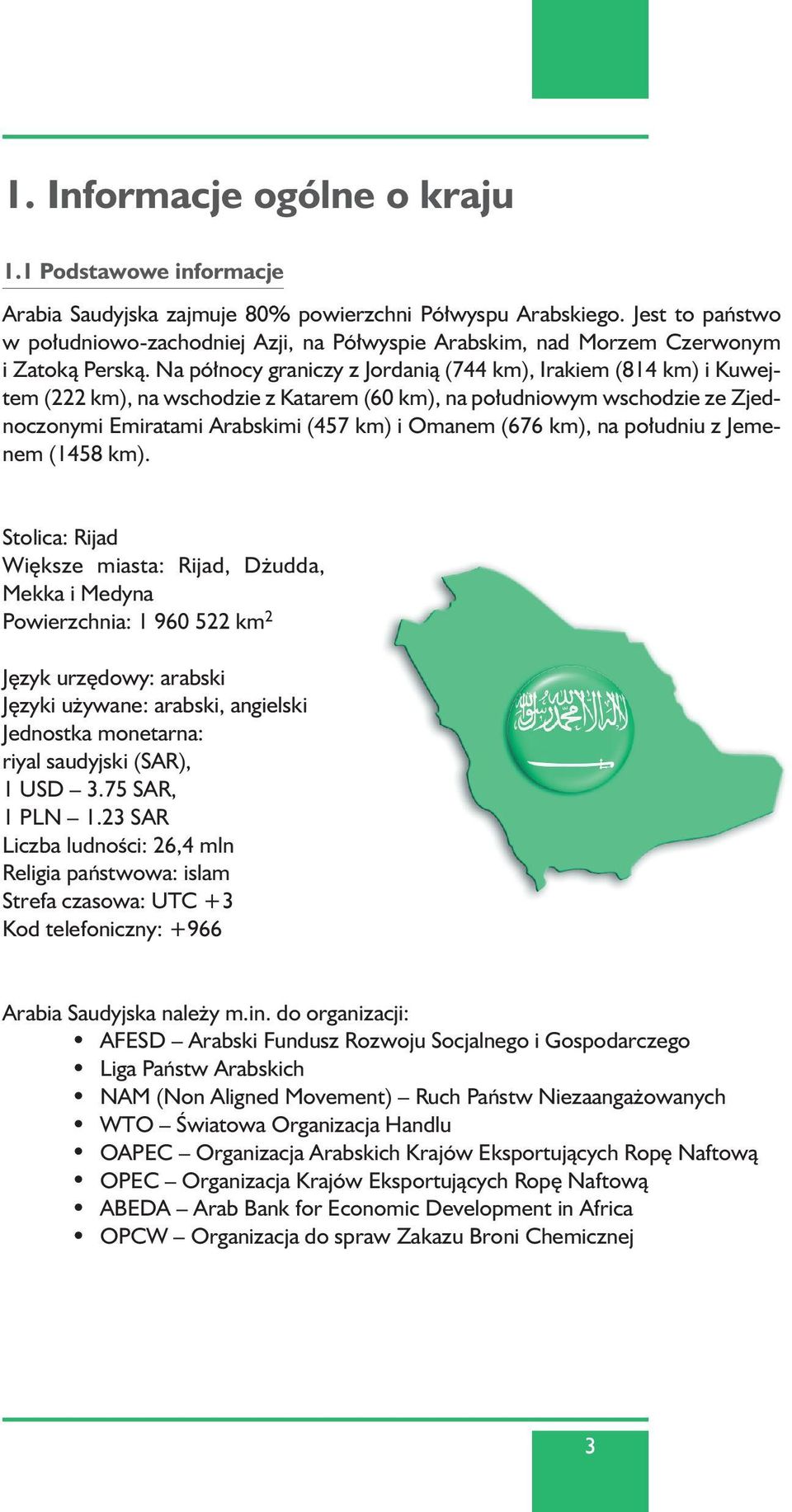 Na pó nocy graniczy z Jordanià (744 km), Irakiem (814 km) i Kuwejtem (222 km), na wschodzie z Katarem (60 km), na po udniowym wschodzie ze Zjednoczonymi Emiratami Arabskimi (457 km) i Omanem (676