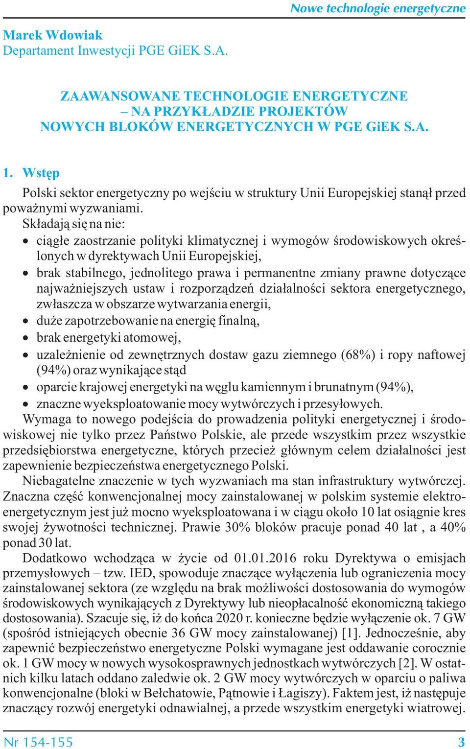 Składają się na nie: ciągłe zaostrzanie polityki klimatycznej i wymogów środowiskowych określonych w dyrektywach Unii Europejskiej, brak stabilnego, jednolitego prawa i permanentne zmiany prawne