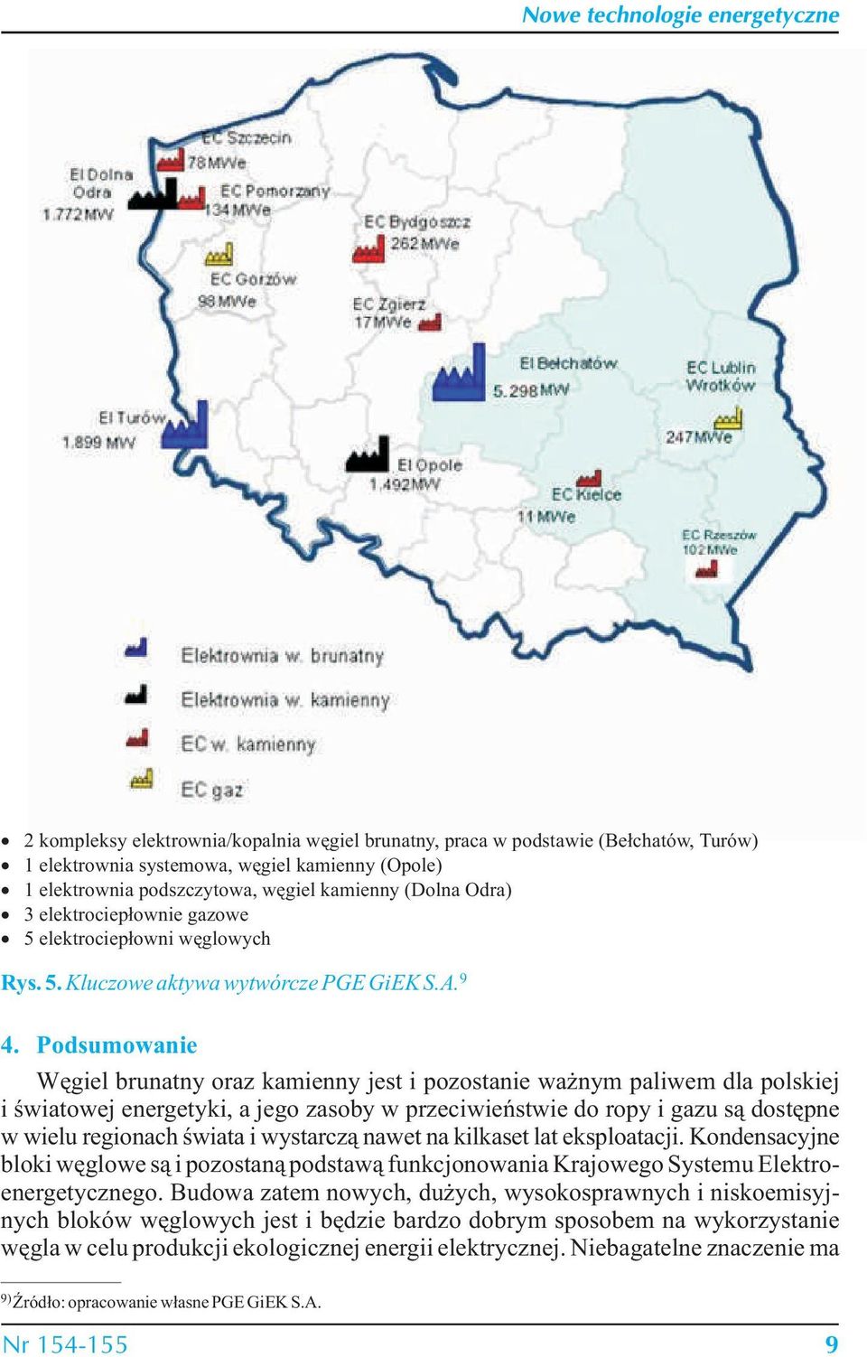 Podsumowanie Węgiel brunatny oraz kamienny jest i pozostanie ważnym paliwem dla polskiej i światowej energetyki, a jego zasoby w przeciwieństwie do ropy i gazu są dostępne w wielu regionach świata i