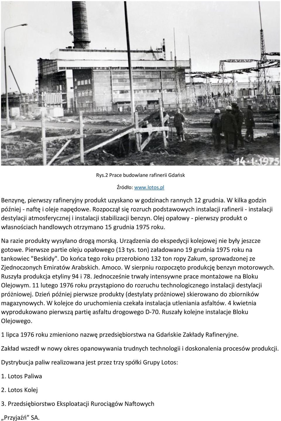 Olej opałowy - pierwszy produkt o własnościach handlowych otrzymano 15 grudnia 1975 roku. Na razie produkty wysyłano drogą morską. Urządzenia do ekspedycji kolejowej nie były jeszcze gotowe.