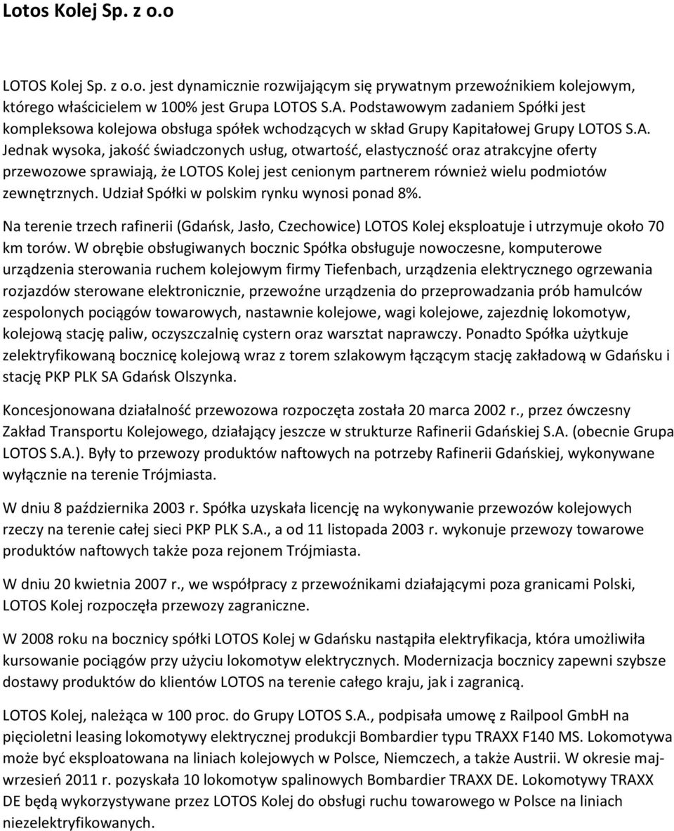 Jednak wysoka, jakość świadczonych usług, otwartość, elastyczność oraz atrakcyjne oferty przewozowe sprawiają, że LOTOS Kolej jest cenionym partnerem również wielu podmiotów zewnętrznych.