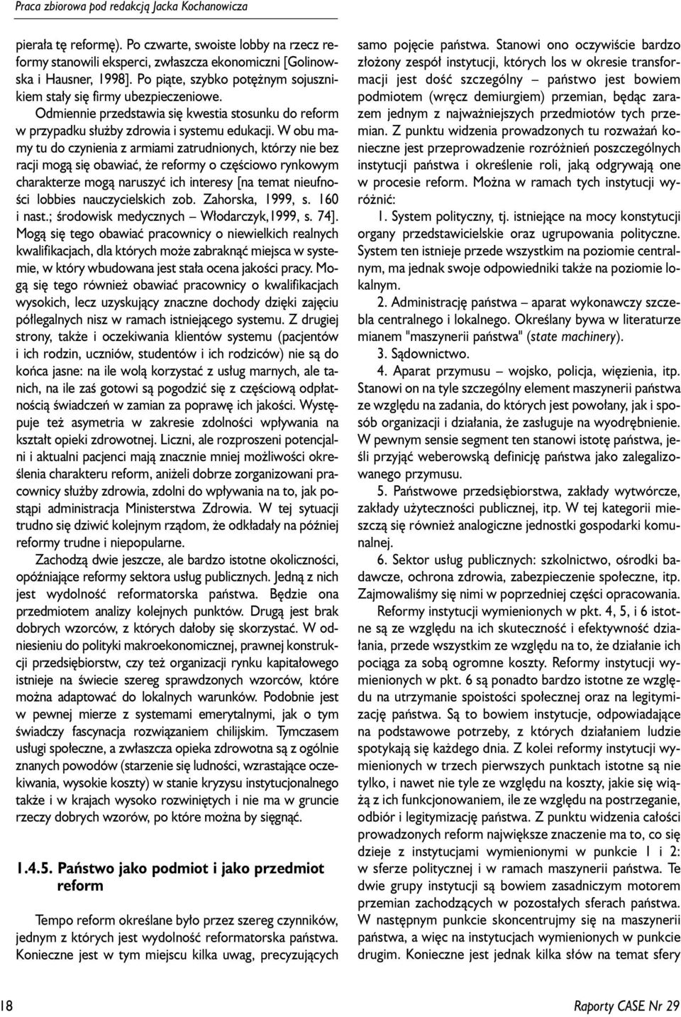 W obu mamy tu do czynienia z armiami zatrudnionych, którzy nie bez racji mog¹ siê obawiaæ, e reformy o czêœciowo rynkowym charakterze mog¹ naruszyæ ich interesy [na temat nieufnoœci lobbies