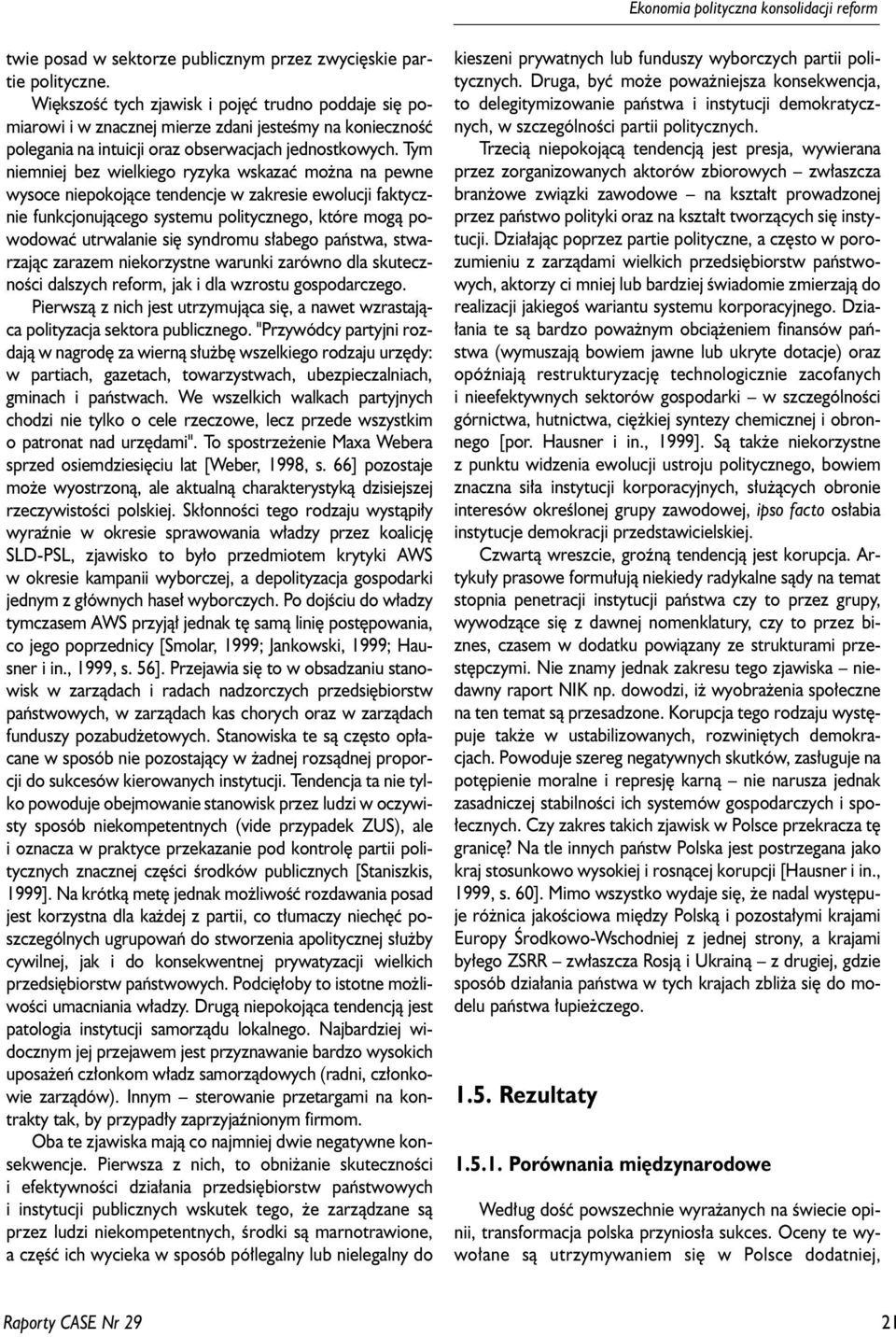 Tym niemniej bez wielkiego ryzyka wskazaæ mo na na pewne wysoce niepokoj¹ce tendencje w zakresie ewolucji faktycznie funkcjonuj¹cego systemu politycznego, które mog¹ powodowaæ utrwalanie siê syndromu