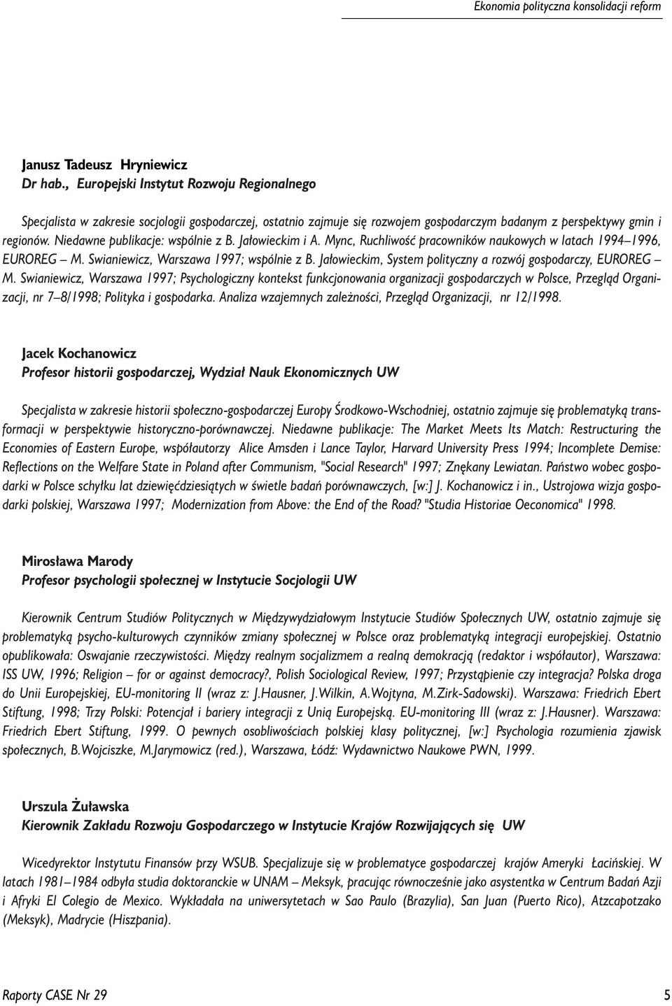 Niedawne publikacje: wspólnie z B. Ja³owieckim i A. Mync, Ruchliwoœæ pracowników naukowych w latach 1994 1996, EUROREG M. Swianiewicz, Warszawa 1997; wspólnie z B.