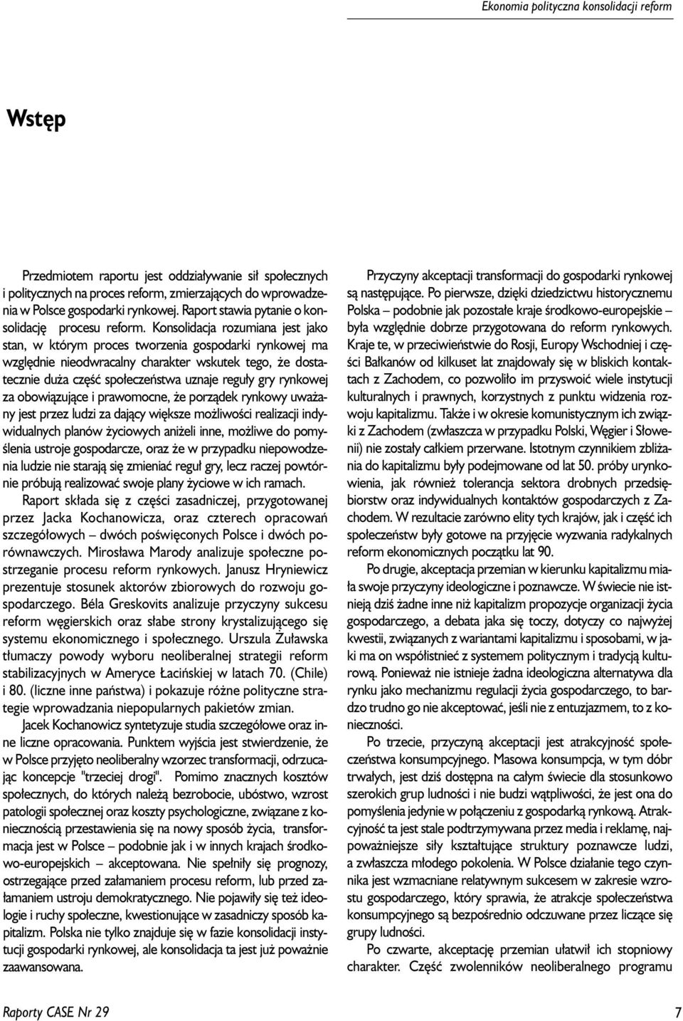 Konsolidacja rozumiana jest jako stan, w którym proces tworzenia gospodarki rynkowej ma wzglêdnie nieodwracalny charakter wskutek tego, e dostatecznie du a czêœæ spo³eczeñstwa uznaje regu³y gry