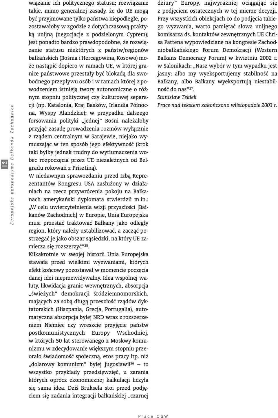 dopiero w ramach UE, w której granice paƒstwowe przesta y byç blokadà dla swobodnego przep ywu osób i w ramach której z powodzeniem istniejà twory autonomiczne o ró nym stopniu politycznej czy