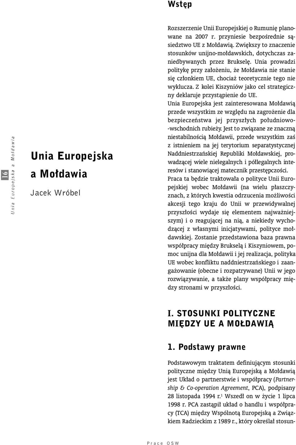 Unia prowadzi polityk przy za o eniu, e Mo dawia nie stanie si cz onkiem UE, chocia teoretycznie tego nie wyklucza. Z kolei Kiszyniów jako cel strategiczny deklaruje przystàpienie do UE.