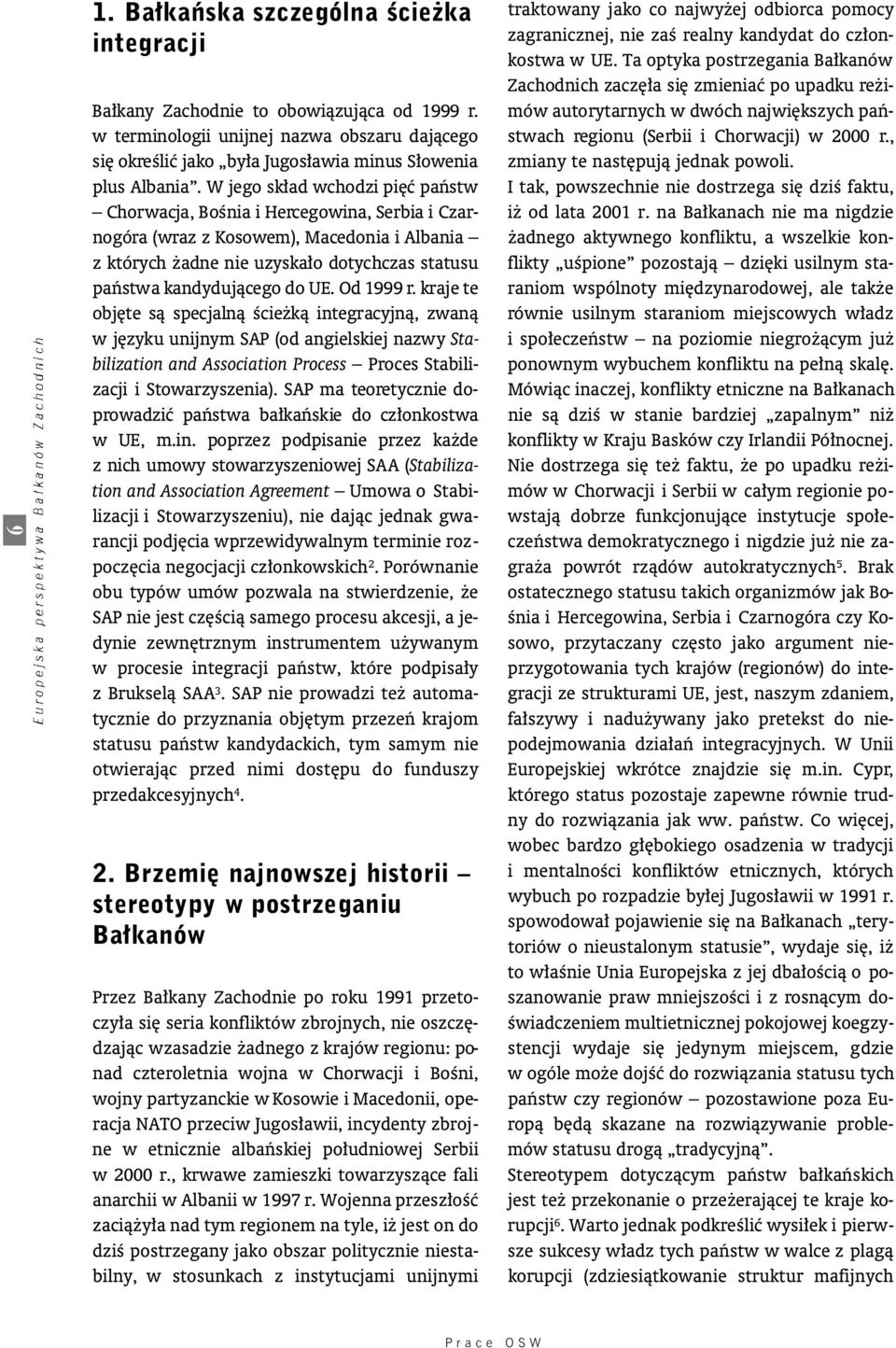 W jego sk ad wchodzi pi ç paƒstw Chorwacja, BoÊnia i H e rcegowina, Serbia i C z a r- nogóra (wraz z Kosowem), Macedonia i Albania z k t ó rych adne nie uzyska o dotychczas statusu paƒstwa