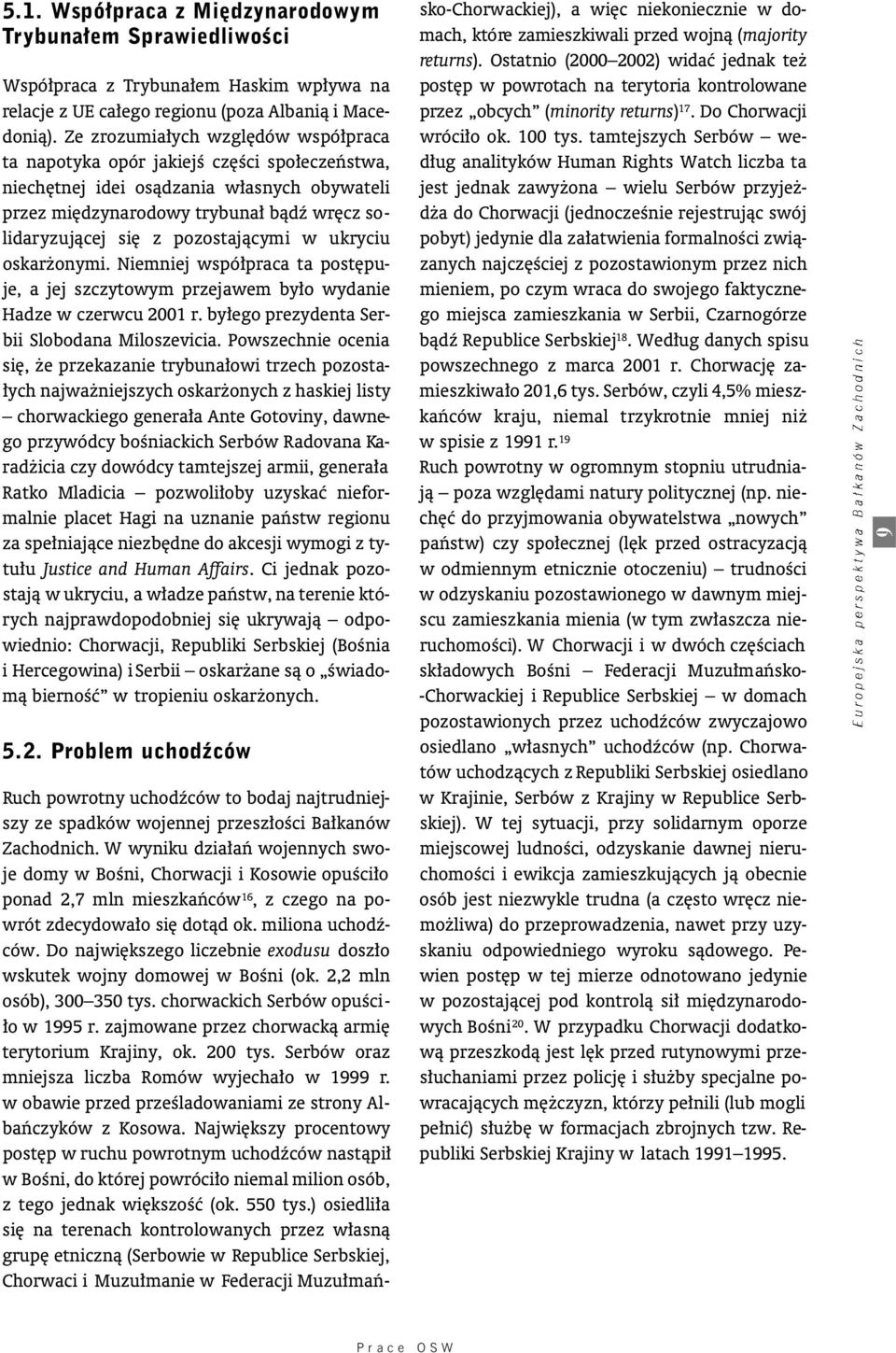 pozostajàcymi w u k ry c i u oskar onymi. Niemniej wspó praca ta post puje, a jej szczytowym przejawem by o wydanie Hadze w czerwcu 2001 r. by ego prezydenta Serbii Slobodana Miloszevicia.