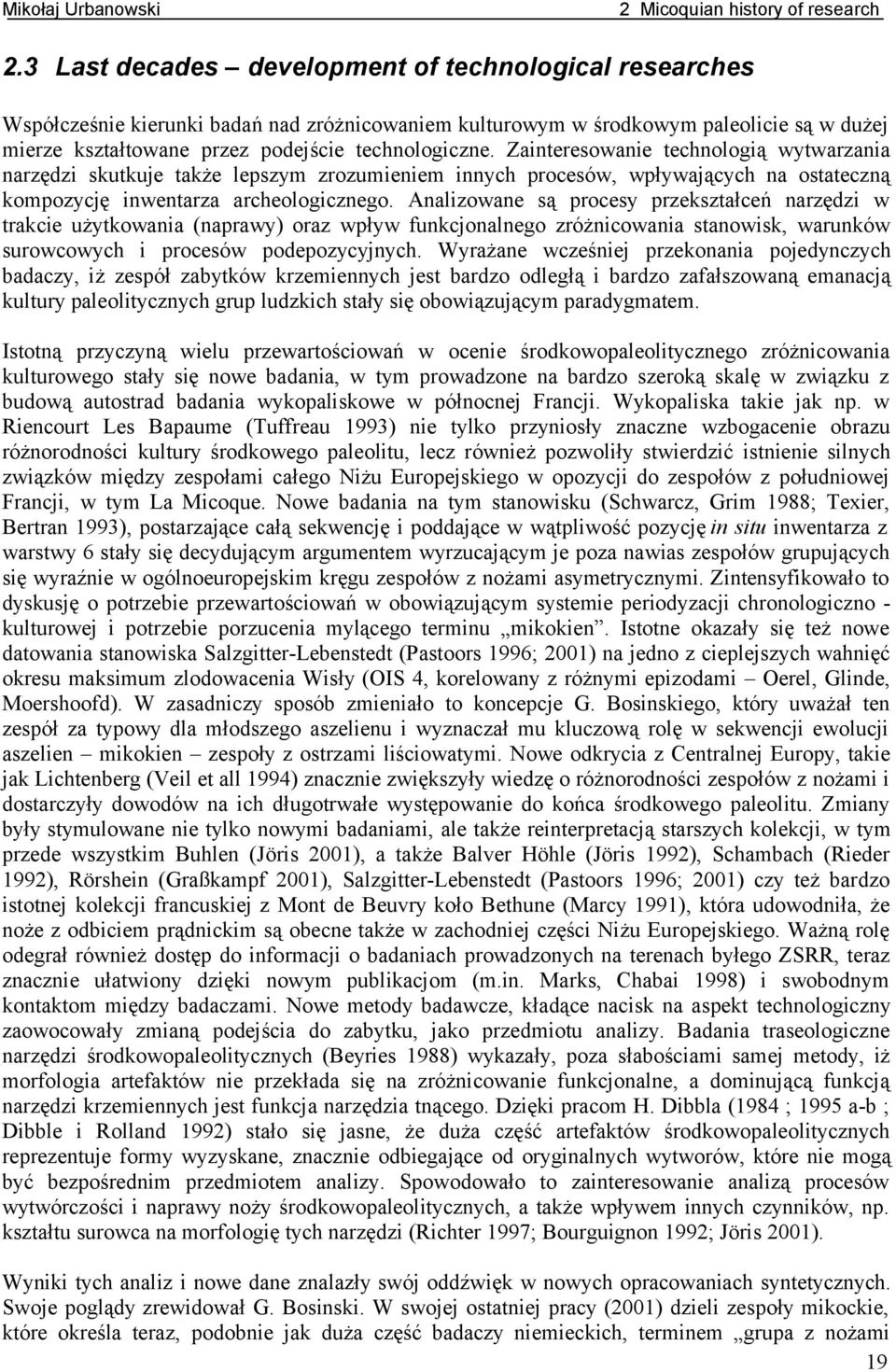Zainteresowanie technologią wytwarzania narzędzi skutkuje także lepszym zrozumieniem innych procesów, wpływających na ostateczną kompozycję inwentarza archeologicznego.