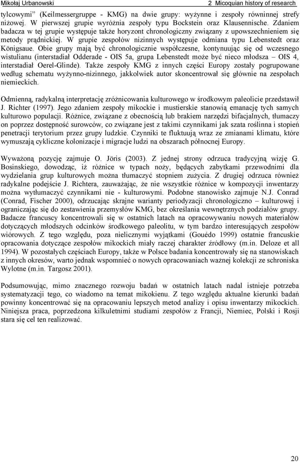 Obie grupy mają być chronologicznie współczesne, kontynuując się od wczesnego wistulianu (interstadiał Odderade - OIS a, grupa Lebenstedt może być nieco młodsza OIS, interstadiał Oerel-Glinde).