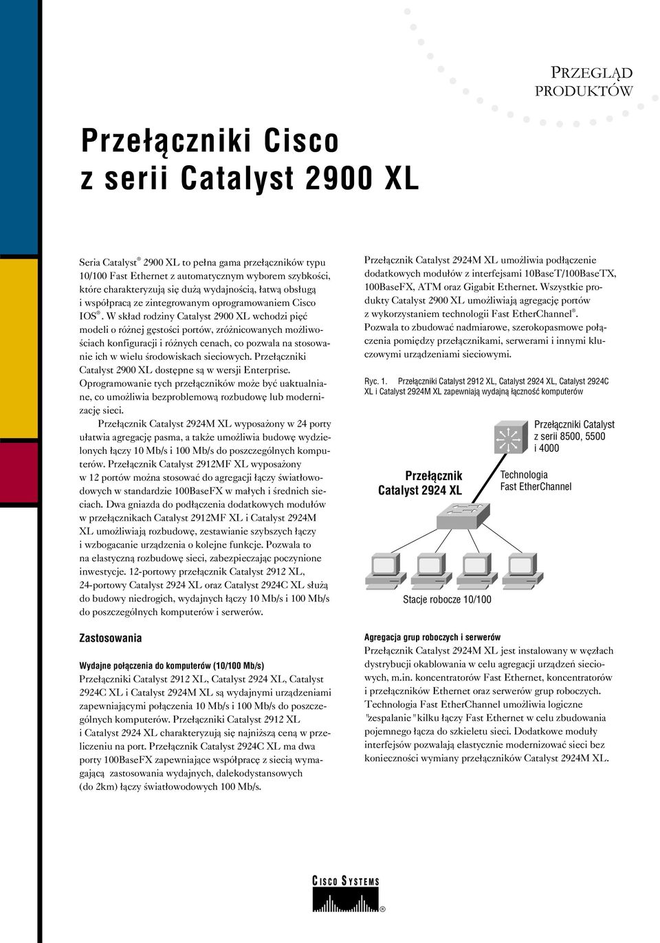 W sk³ad rodziny Catalyst 2900 XL wchodzi piêæ modeli o ró nej gêstoœci portów, zró nicowanych mo liwoœciach konfiguracji i ró nych cenach, co pozwala na stosowanie ich w wielu œrodowiskach sieciowych.