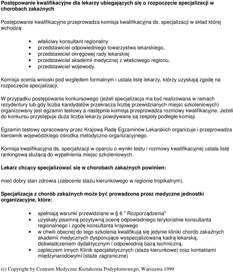 właściwego regionu, przedstawiciel wojewody. Komisja ocenia wnioski pod względem formalnym i ustala listę lekarzy, którzy uzyskają zgodę na rozpoczęcie specjalizacji.