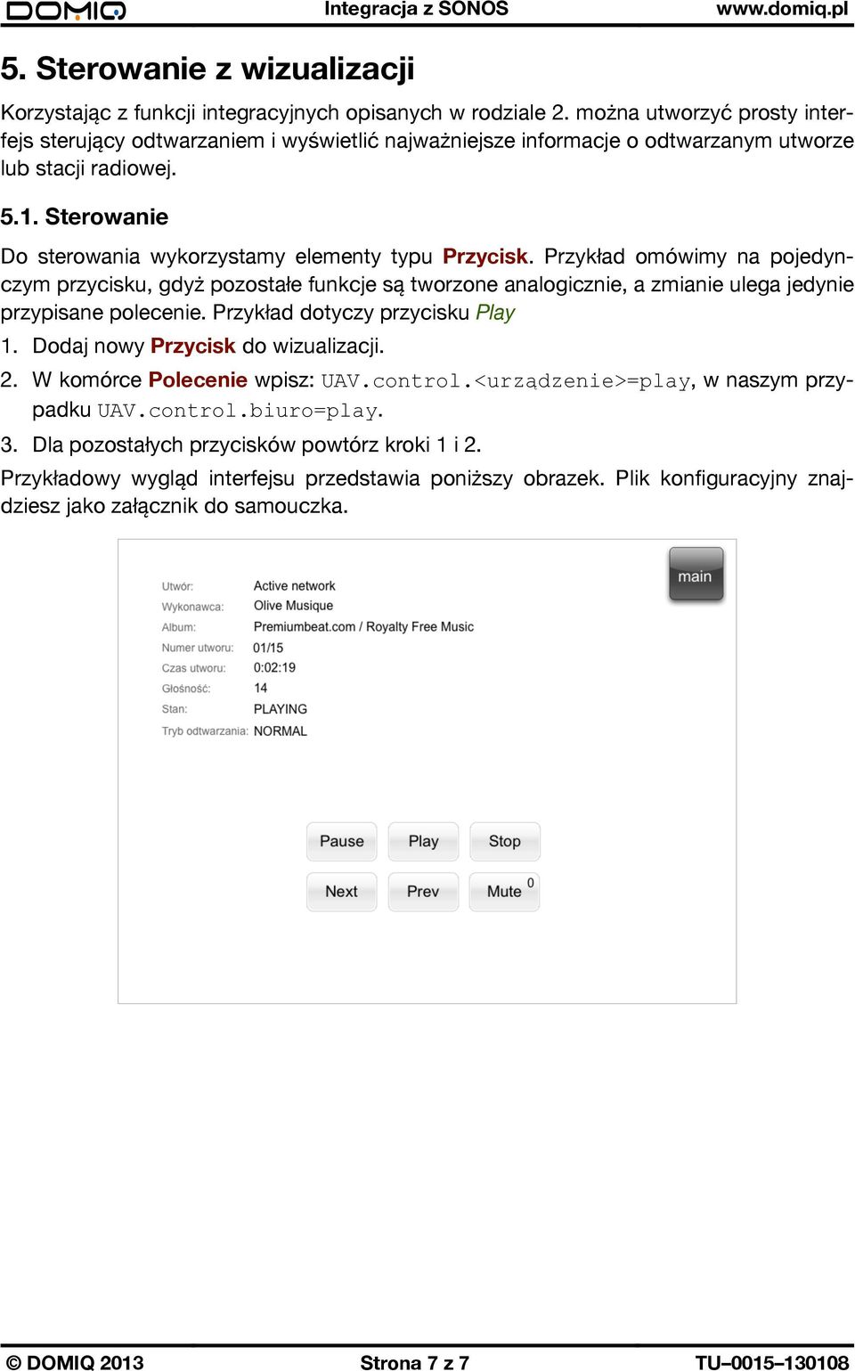 Sterowanie Do sterowania wykorzystamy elementy typu Przycisk. Przykład omówimy na pojedynczym przycisku, gdyż pozostałe funkcje są tworzone analogicznie, a zmianie ulega jedynie przypisane polecenie.