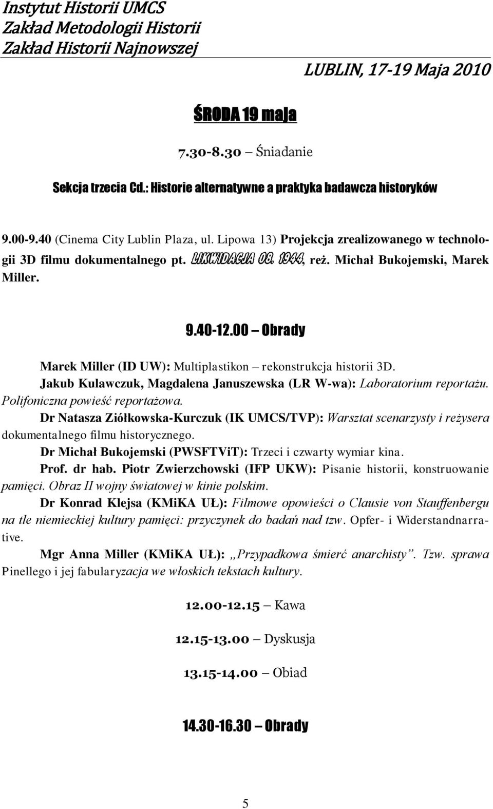 00 Obrady Marek Miller (ID UW): Multiplastikon rekonstrukcja historii 3D. Jakub Kulawczuk, Magdalena Januszewska (LR W-wa): Laboratorium reportażu. Polifoniczna powieść reportażowa.