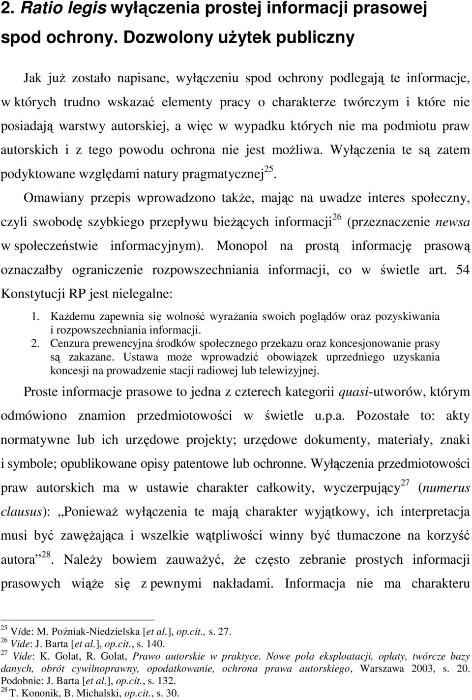 autorskiej, a więc w wypadku których nie ma podmiotu praw autorskich i z tego powodu ochrona nie jest moŝliwa. Wyłączenia te są zatem podyktowane względami natury pragmatycznej 25.