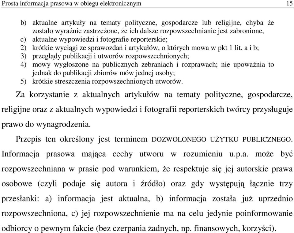 a i b; 3) przeglądy publikacji i utworów rozpowszechnionych; 4) mowy wygłoszone na publicznych zebraniach i rozprawach; nie upowaŝnia to jednak do publikacji zbiorów mów jednej osoby; 5) krótkie