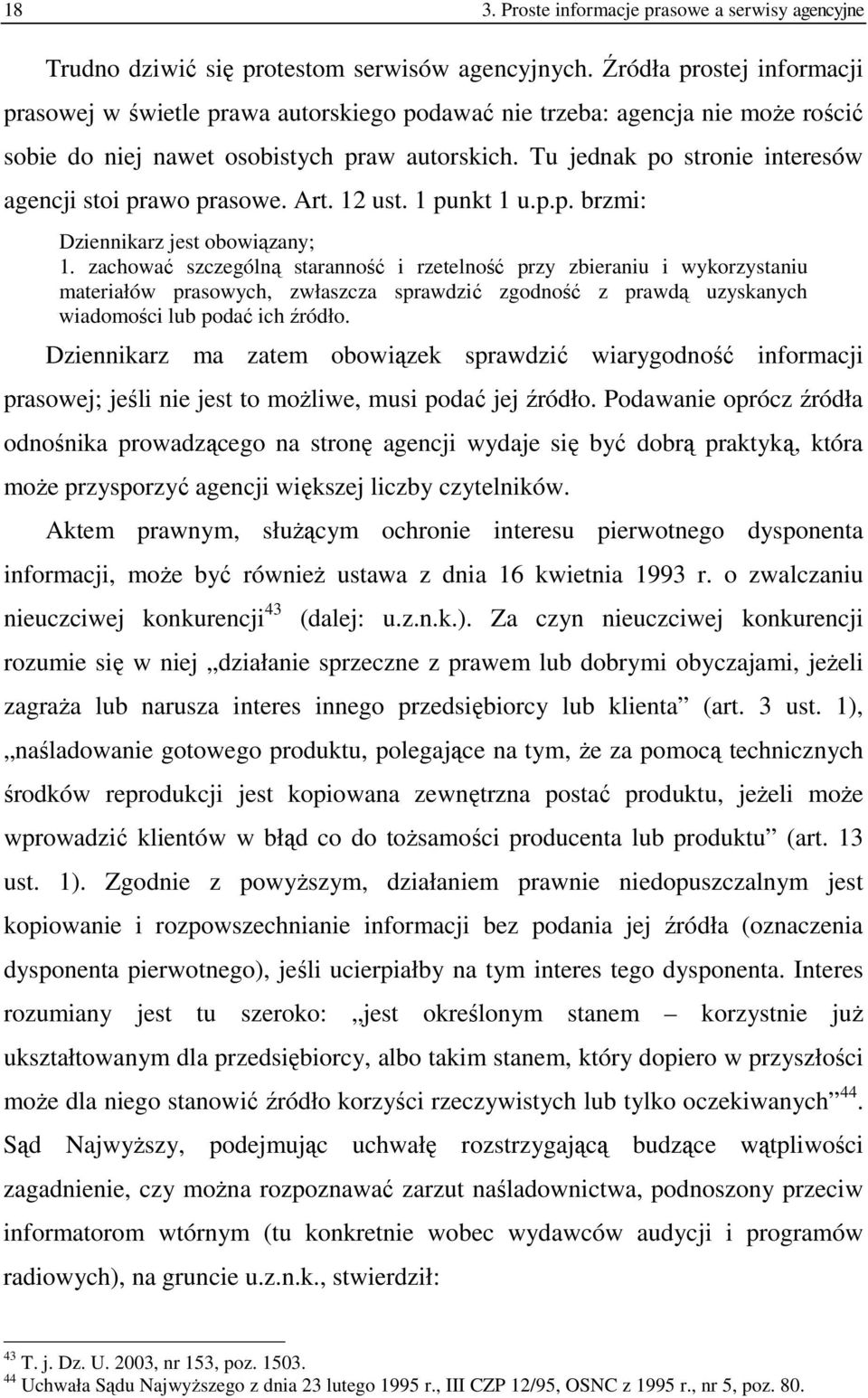 Tu jednak po stronie interesów agencji stoi prawo prasowe. Art. 12 ust. 1 punkt 1 u.p.p. brzmi: Dziennikarz jest obowiązany; 1.