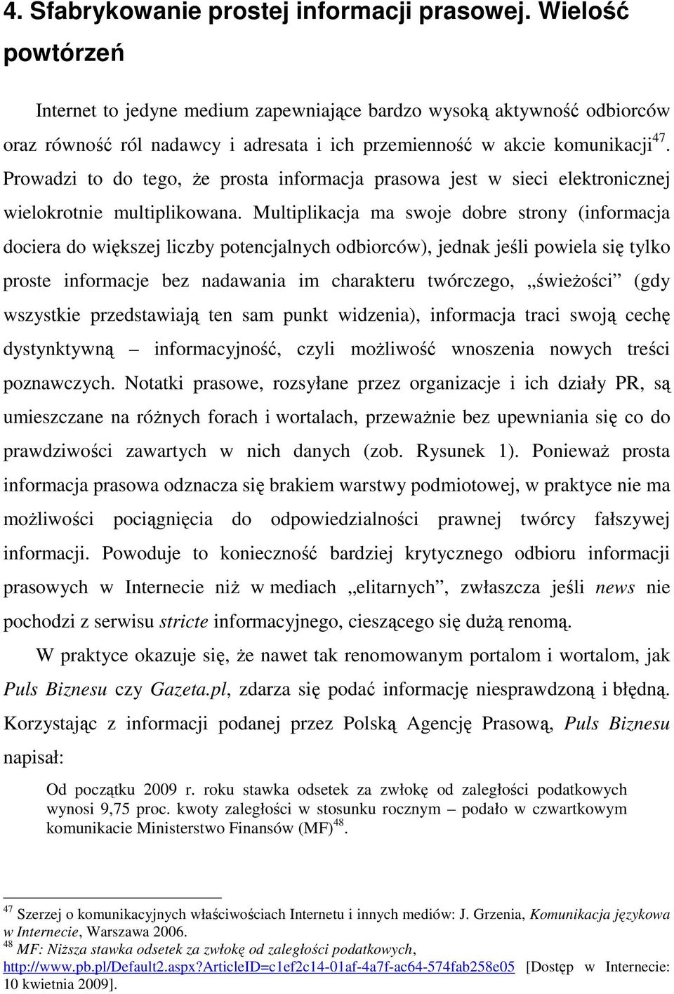 Prowadzi to do tego, Ŝe prosta informacja prasowa jest w sieci elektronicznej wielokrotnie multiplikowana.