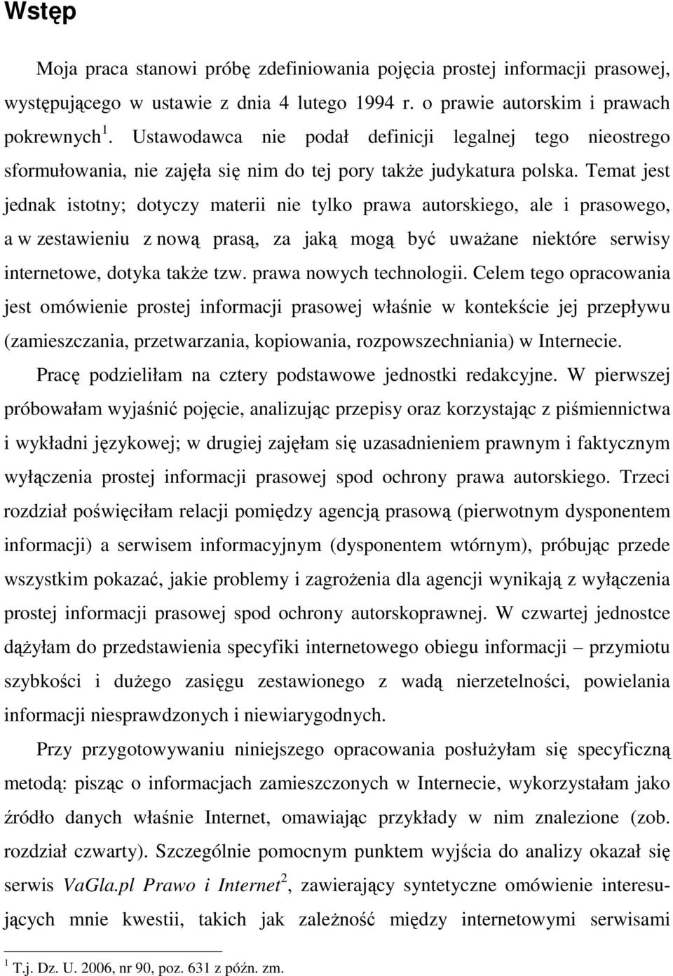 Temat jest jednak istotny; dotyczy materii nie tylko prawa autorskiego, ale i prasowego, a w zestawieniu z nową prasą, za jaką mogą być uwaŝane niektóre serwisy internetowe, dotyka takŝe tzw.