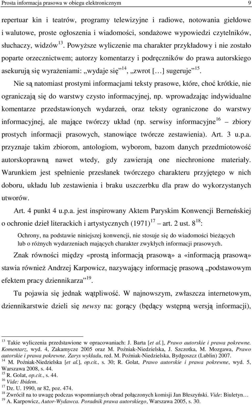 PowyŜsze wyliczenie ma charakter przykładowy i nie zostało poparte orzecznictwem; autorzy komentarzy i podręczników do prawa autorskiego asekurują się wyraŝeniami: wydaje się 14, zwrot [ ] sugeruje