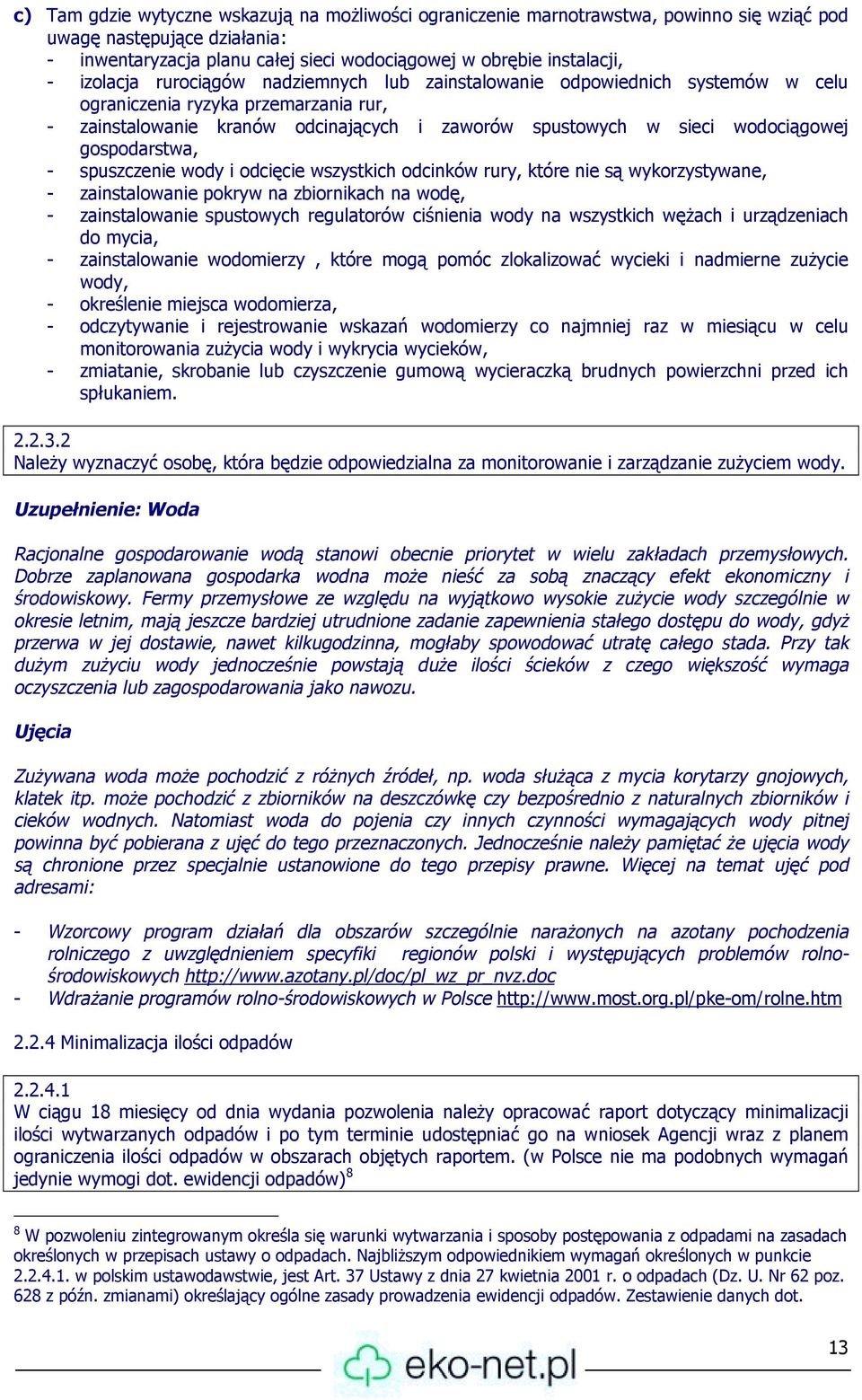 gospodarstwa, - spuszczenie wody i odcięcie wszystkich odcinków rury, które nie są wykorzystywane, - zainstalowanie pokryw na zbiornikach na wodę, - zainstalowanie spustowych regulatorów ciśnienia