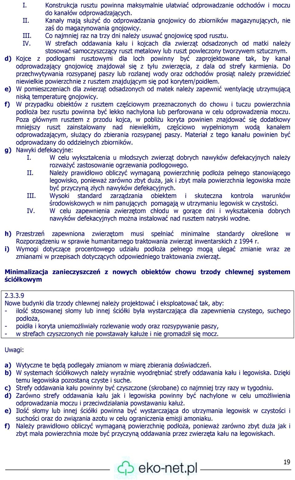 W strefach oddawania kału i kojcach dla zwierząt odsadzonych od matki należy stosować samoczyszczący ruszt metalowy lub ruszt powleczony tworzywem sztucznym.