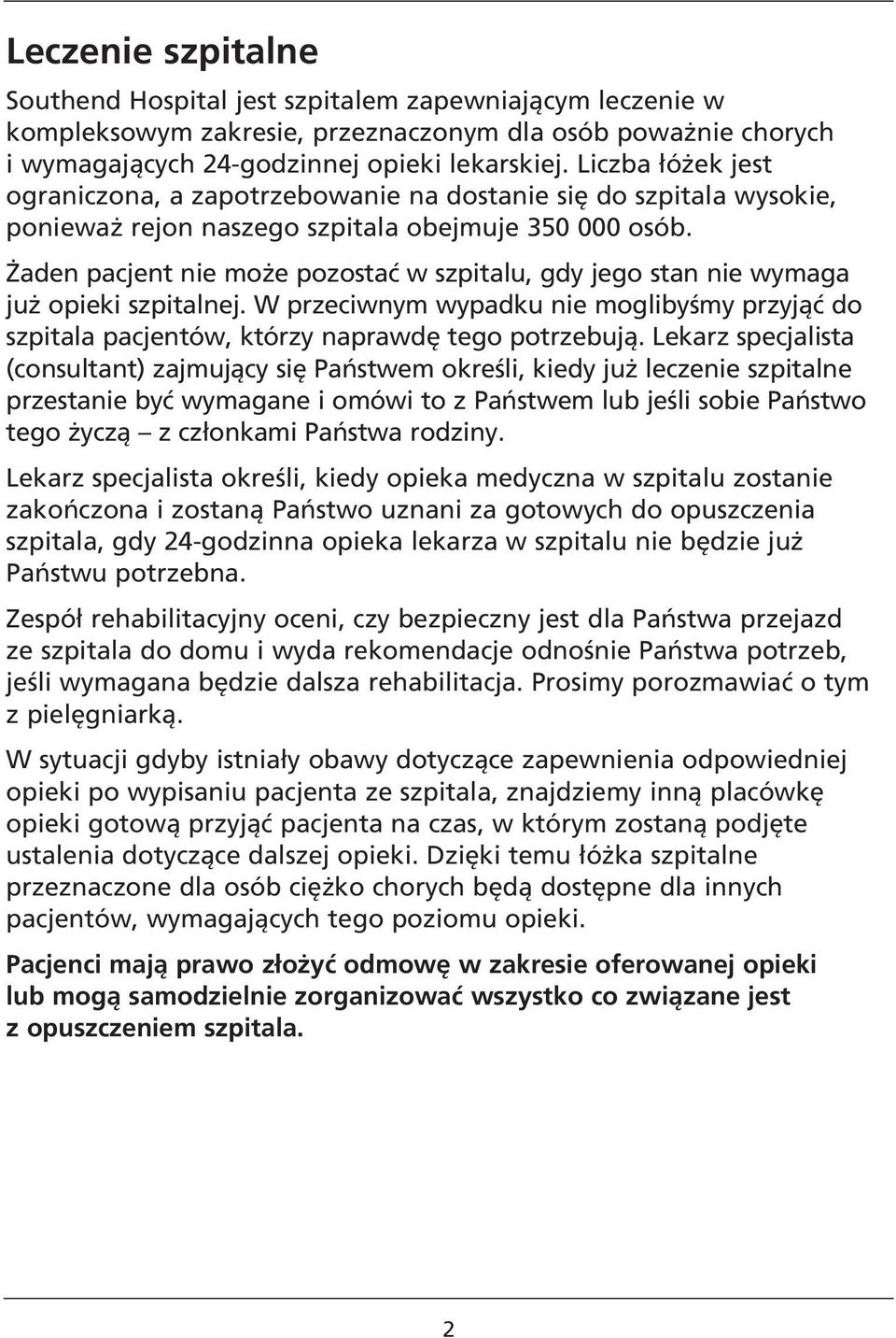 Żaden pacjent nie może pozostać w szpitalu, gdy jego stan nie wymaga już opieki szpitalnej. W przeciwnym wypadku nie moglibyśmy przyjąć do szpitala pacjentów, którzy naprawdę tego potrzebują.