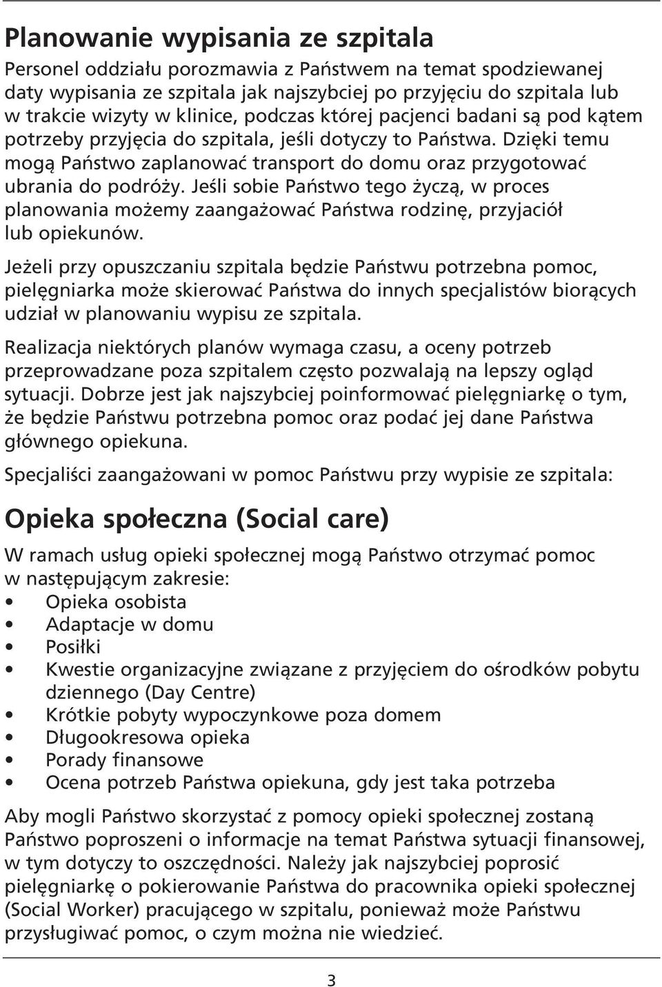 Jeśli sobie Państwo tego życzą, w proces planowania możemy zaangażować Państwa rodzinę, przyjaciół lub opiekunów.