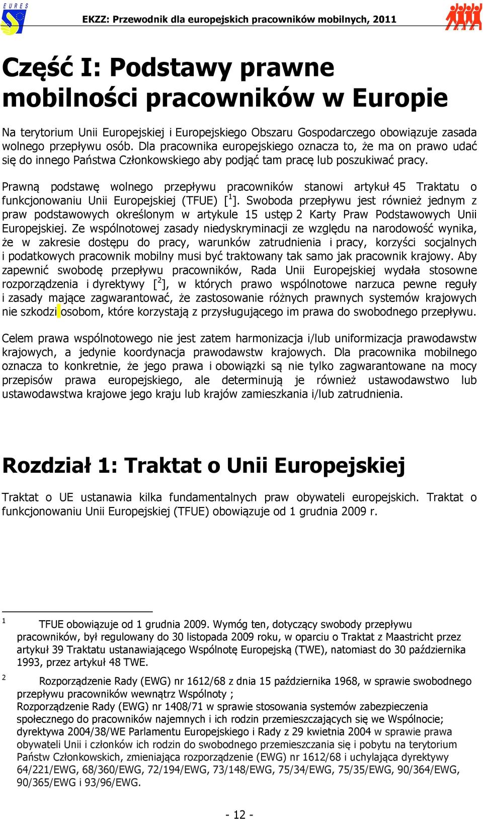 Prawną podstawę wolnego przepływu pracowników stanowi artykuł 45 Traktatu o funkcjonowaniu Unii Europejskiej (TFUE) [ 1 ].